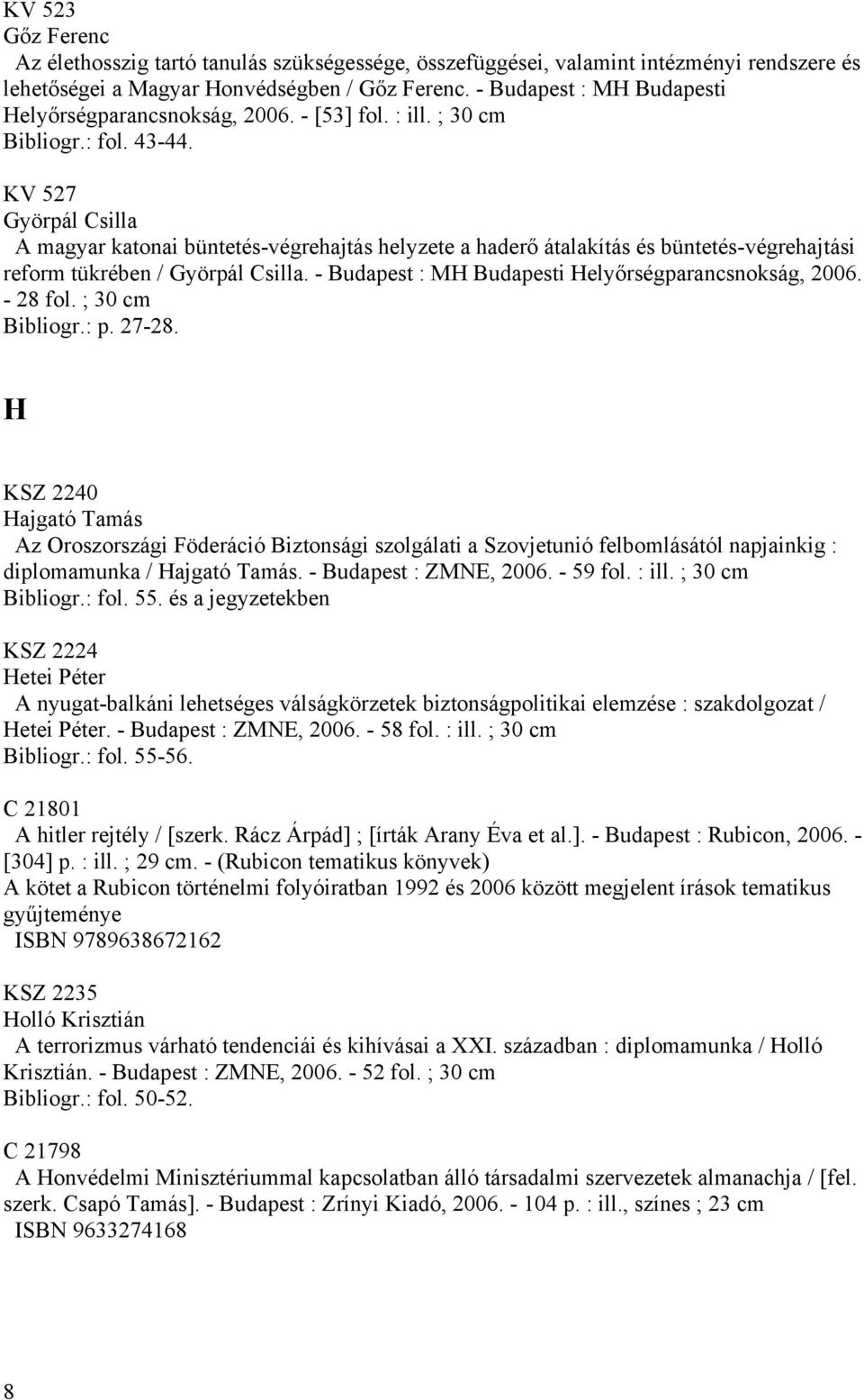 KV 527 Györpál Csilla A magyar katonai büntetés-végrehajtás helyzete a haderő átalakítás és büntetés-végrehajtási reform tükrében / Györpál Csilla.