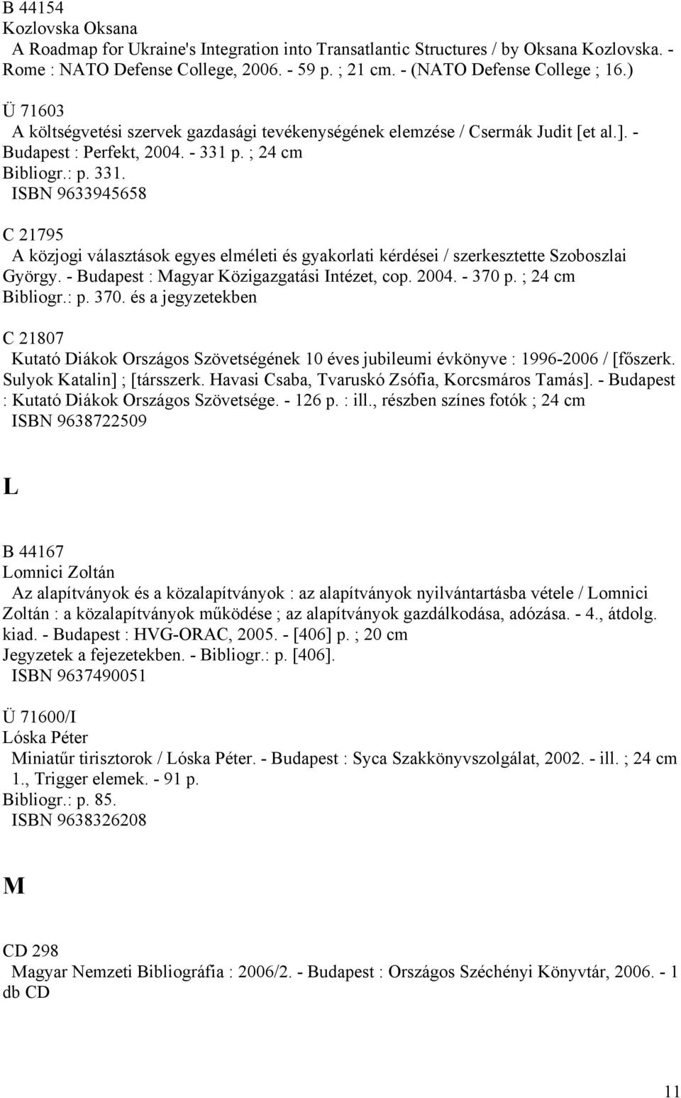 p. ; 24 cm Bibliogr.: p. 331. ISBN 9633945658 C 21795 A közjogi választások egyes elméleti és gyakorlati kérdései / szerkesztette Szoboszlai György. - Budapest : Magyar Közigazgatási Intézet, cop.