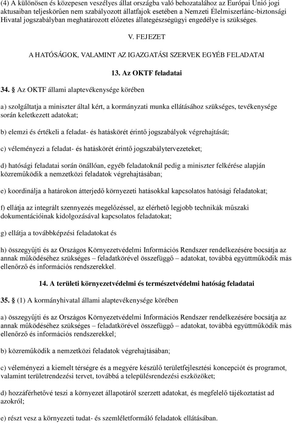 Az OKTF feladatai a) szolgáltatja a miniszter által kért, a kormányzati munka ellátásához szükséges, tevékenysége során keletkezett adatokat; b) elemzi és értékeli a feladat- és hatáskörét érintő