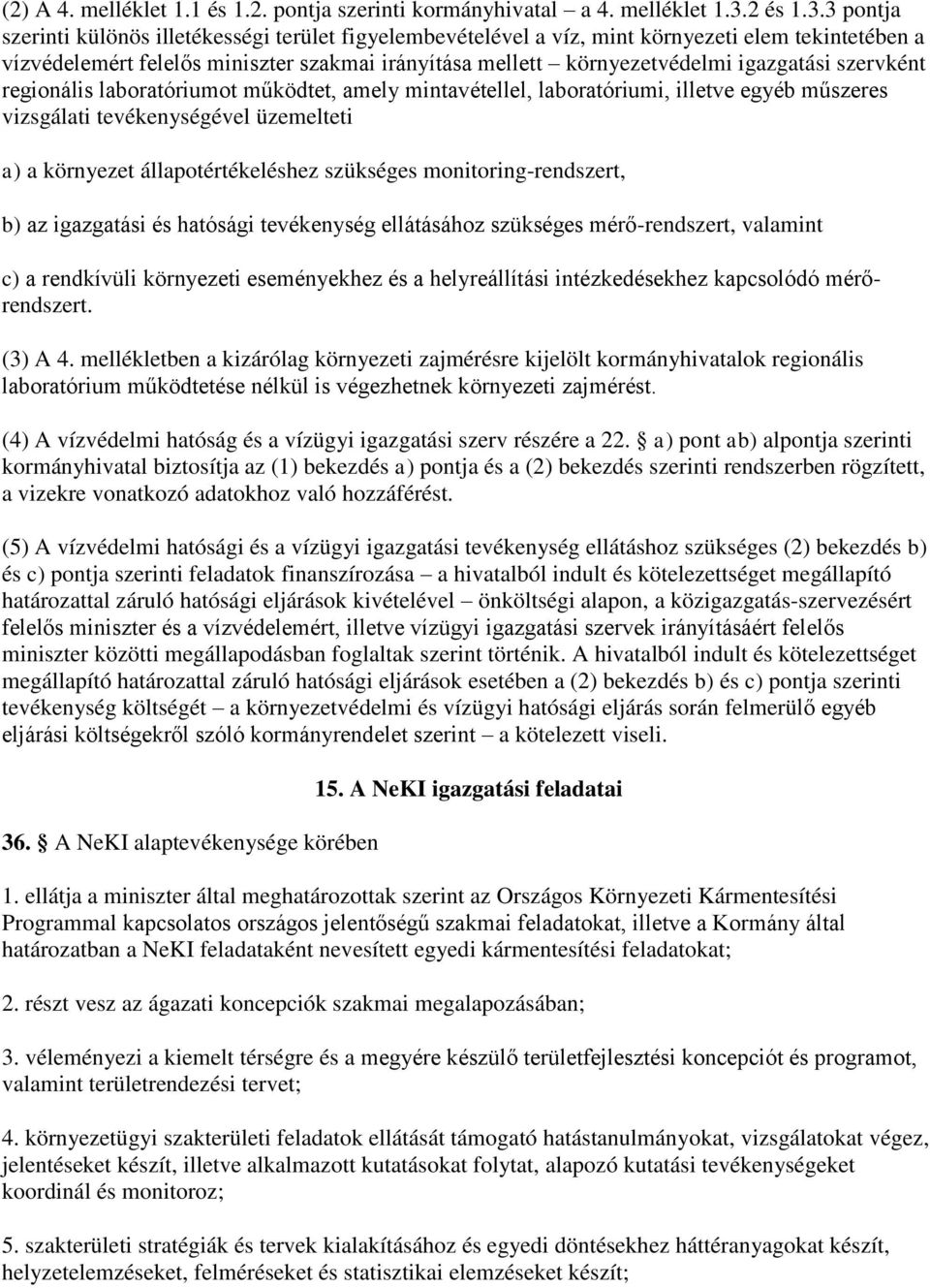 3 pontja szerinti különös illetékességi terület figyelembevételével a víz, mint környezeti elem tekintetében a vízvédelemért felelős miniszter szakmai irányítása mellett környezetvédelmi igazgatási