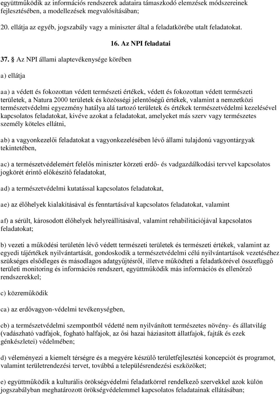 Az NPI feladatai aa) a védett és fokozottan védett természeti értékek, védett és fokozottan védett természeti területek, a Natura 2000 területek és közösségi jelentőségű értékek, valamint a