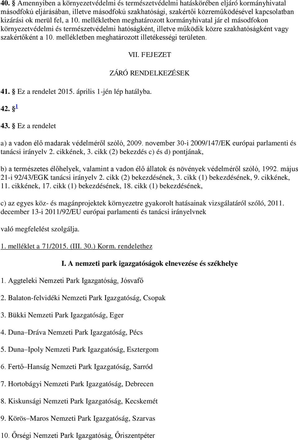 mellékletben meghatározott illetékességi területen. VII. FEJEZET ZÁRÓ RENDELKEZÉSEK 41. Ez a rendelet 2015. április 1-jén lép hatályba. 42. 1 43.