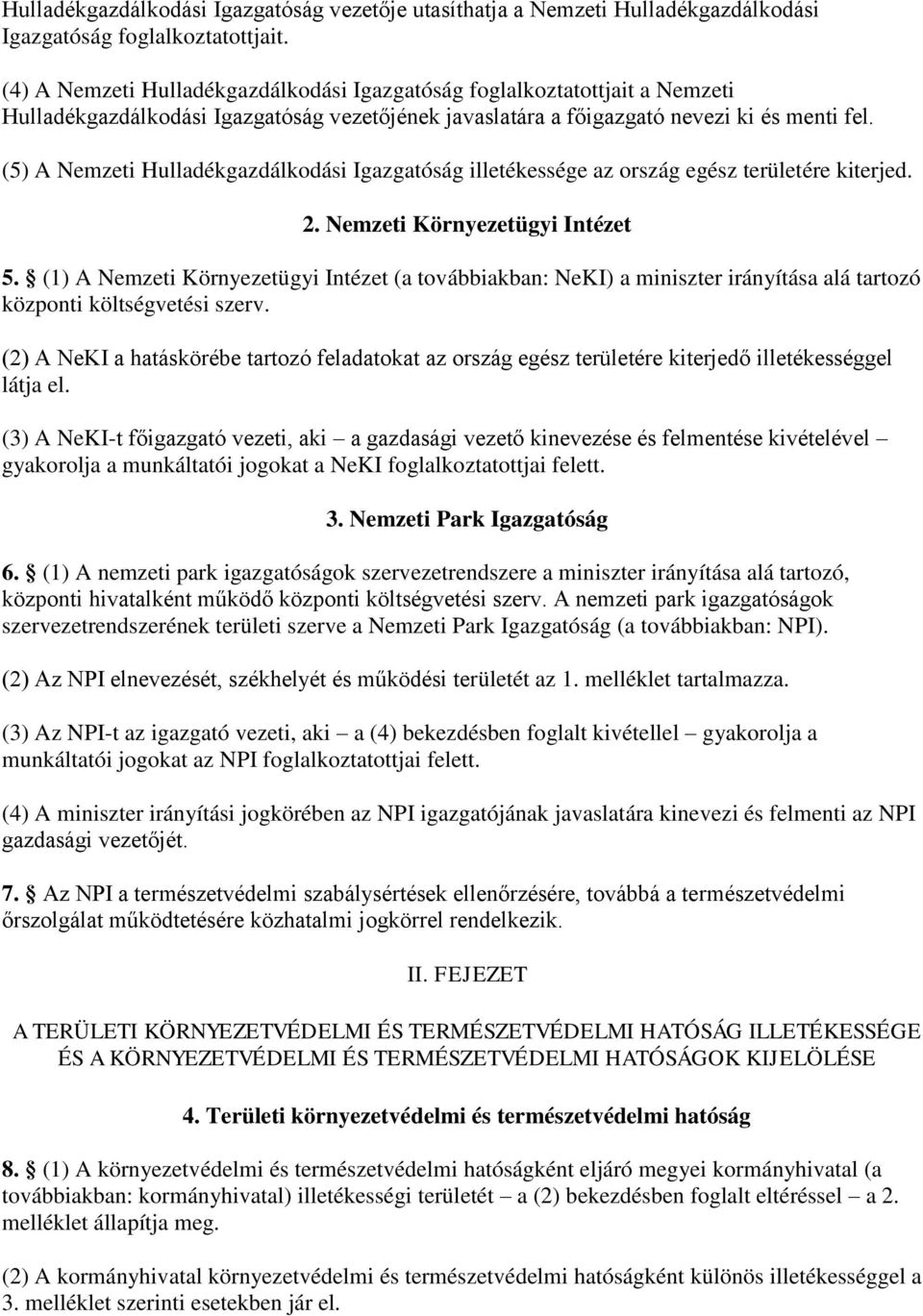 (5) A Nemzeti Hulladékgazdálkodási Igazgatóság illetékessége az ország egész területére kiterjed. 2. Nemzeti Környezetügyi Intézet 5.