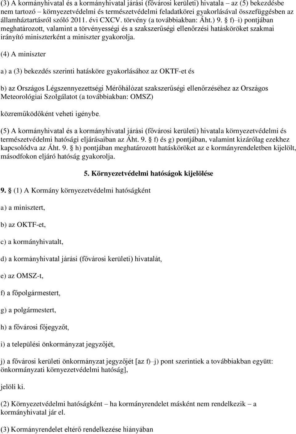 f) i) pontjában meghatározott, valamint a törvényességi és a szakszerűségi ellenőrzési hatásköröket szakmai irányító miniszterként a miniszter gyakorolja.