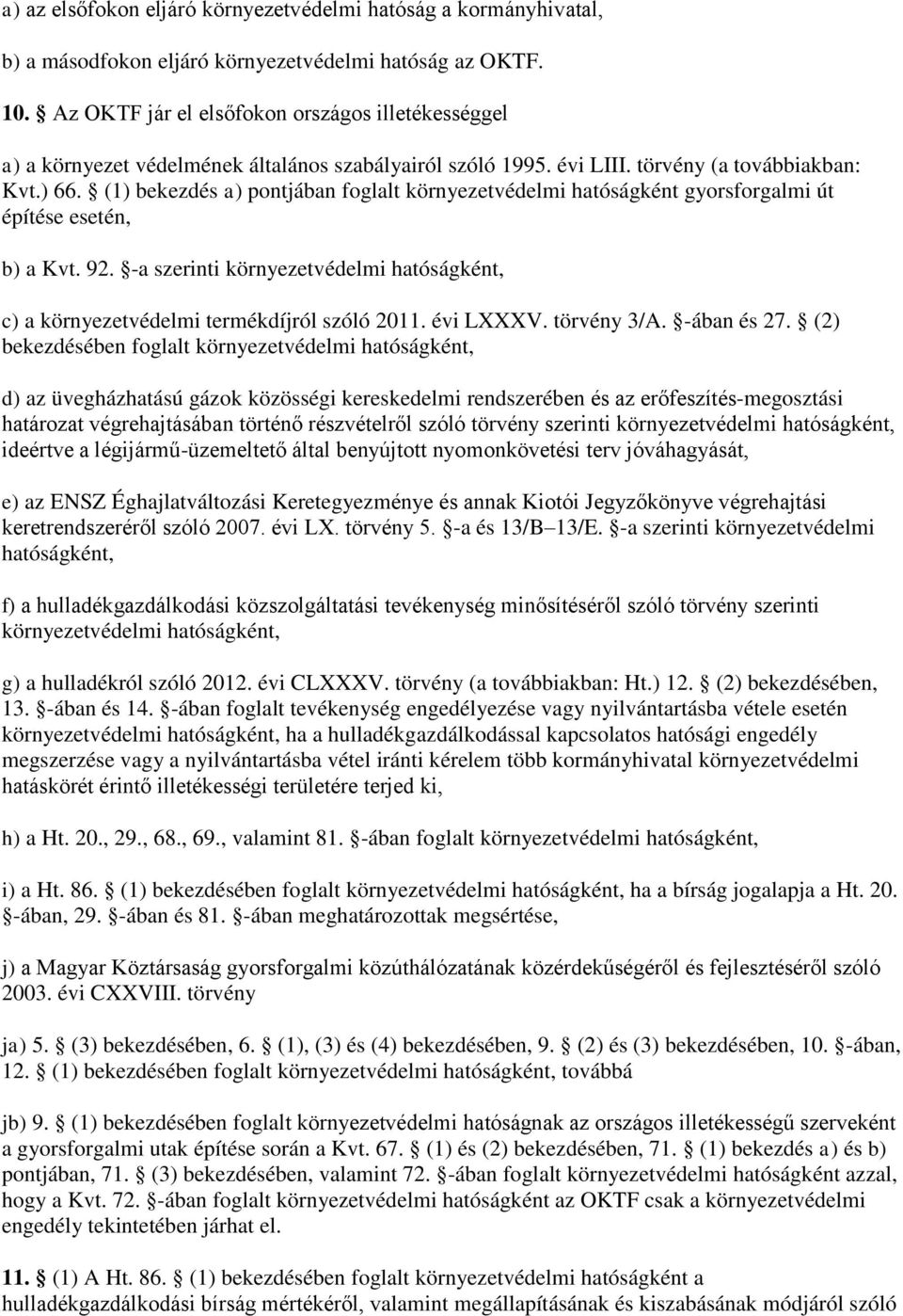 (1) bekezdés a) pontjában foglalt környezetvédelmi hatóságként gyorsforgalmi út építése esetén, b) a Kvt. 92. -a szerinti környezetvédelmi hatóságként, c) a környezetvédelmi termékdíjról szóló 2011.