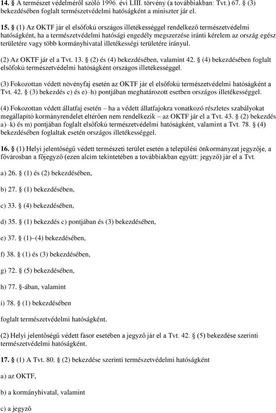 kormányhivatal illetékességi területére irányul. (2) Az OKTF jár el a Tvt. 13. (2) és (4) bekezdésében, valamint 42.