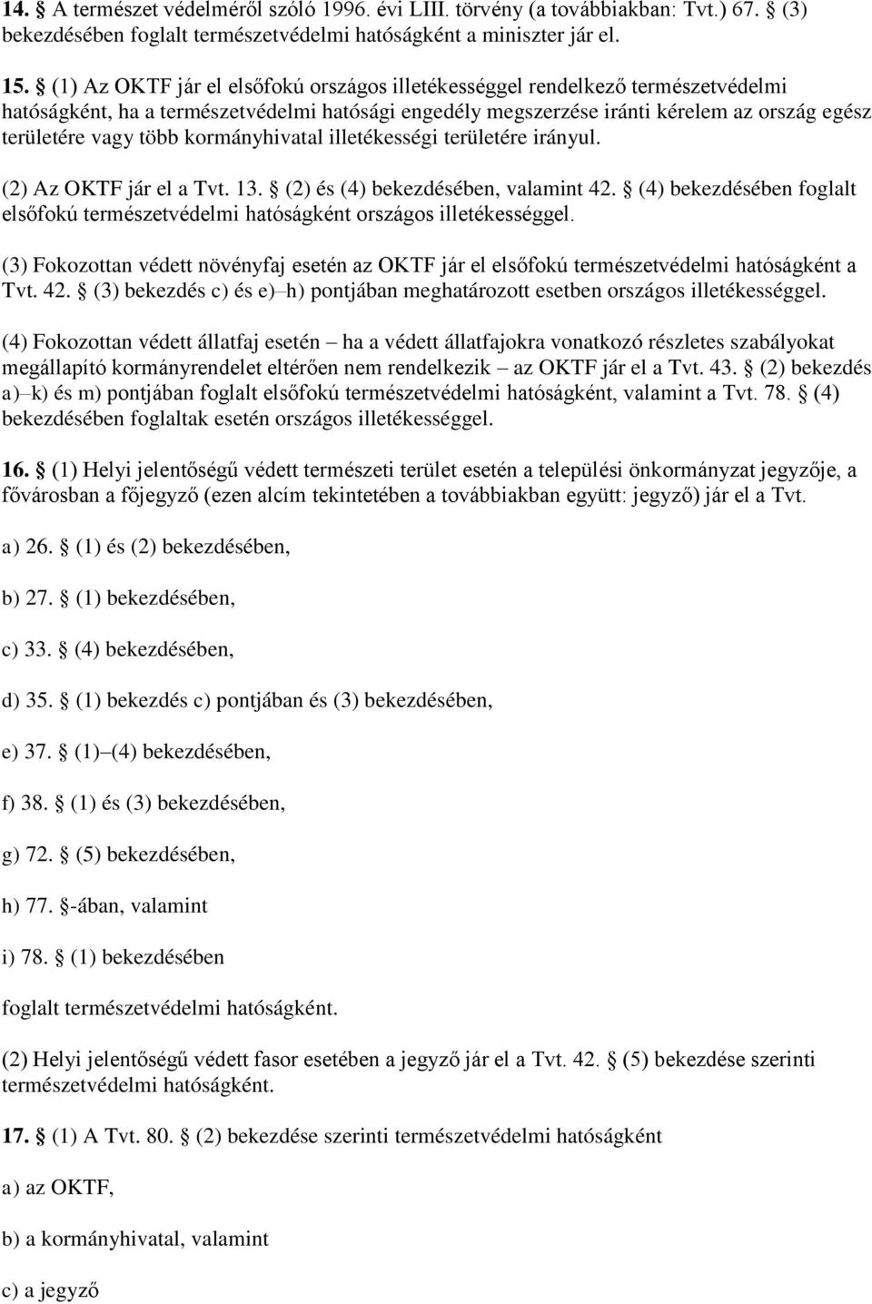 kormányhivatal illetékességi területére irányul. (2) Az OKTF jár el a Tvt. 13. (2) és (4) bekezdésében, valamint 42.