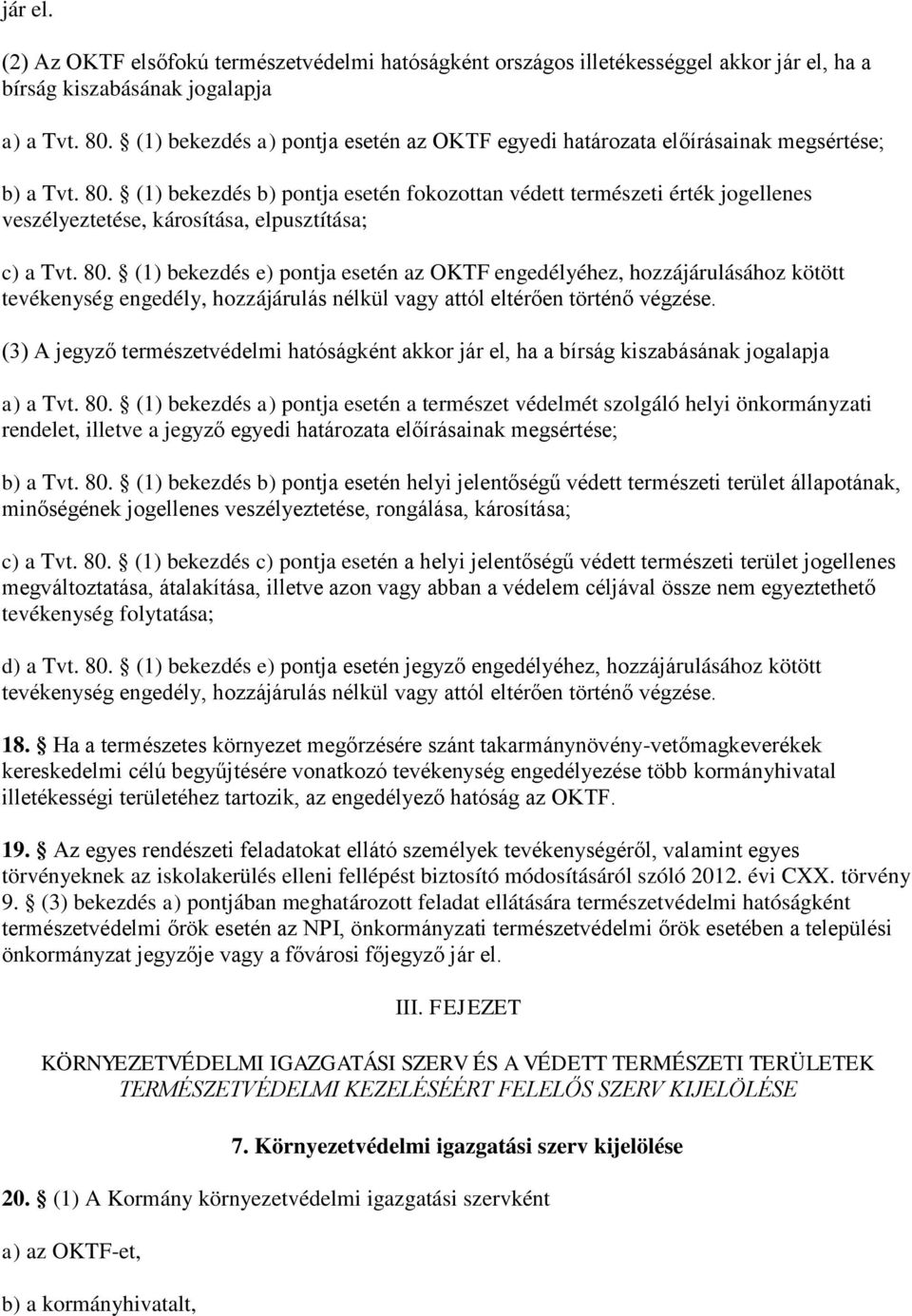 (1) bekezdés b) pontja esetén fokozottan védett természeti érték jogellenes veszélyeztetése, károsítása, elpusztítása; c) a Tvt. 80.