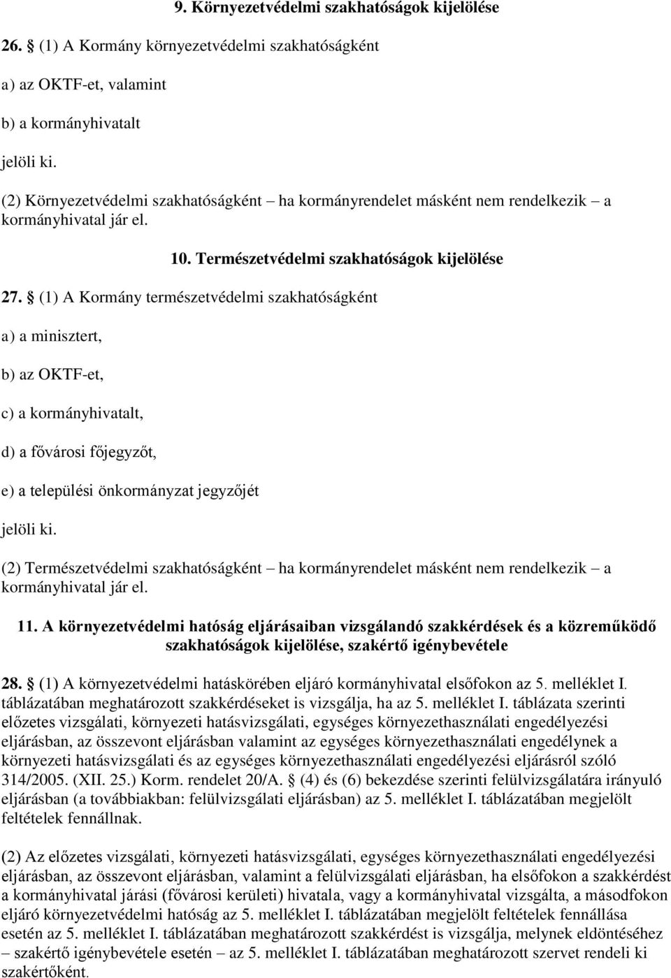 (1) A Kormány természetvédelmi szakhatóságként a) a minisztert, b) az OKTF-et, c) a kormányhivatalt, d) a fővárosi főjegyzőt, e) a települési önkormányzat jegyzőjét jelöli ki.