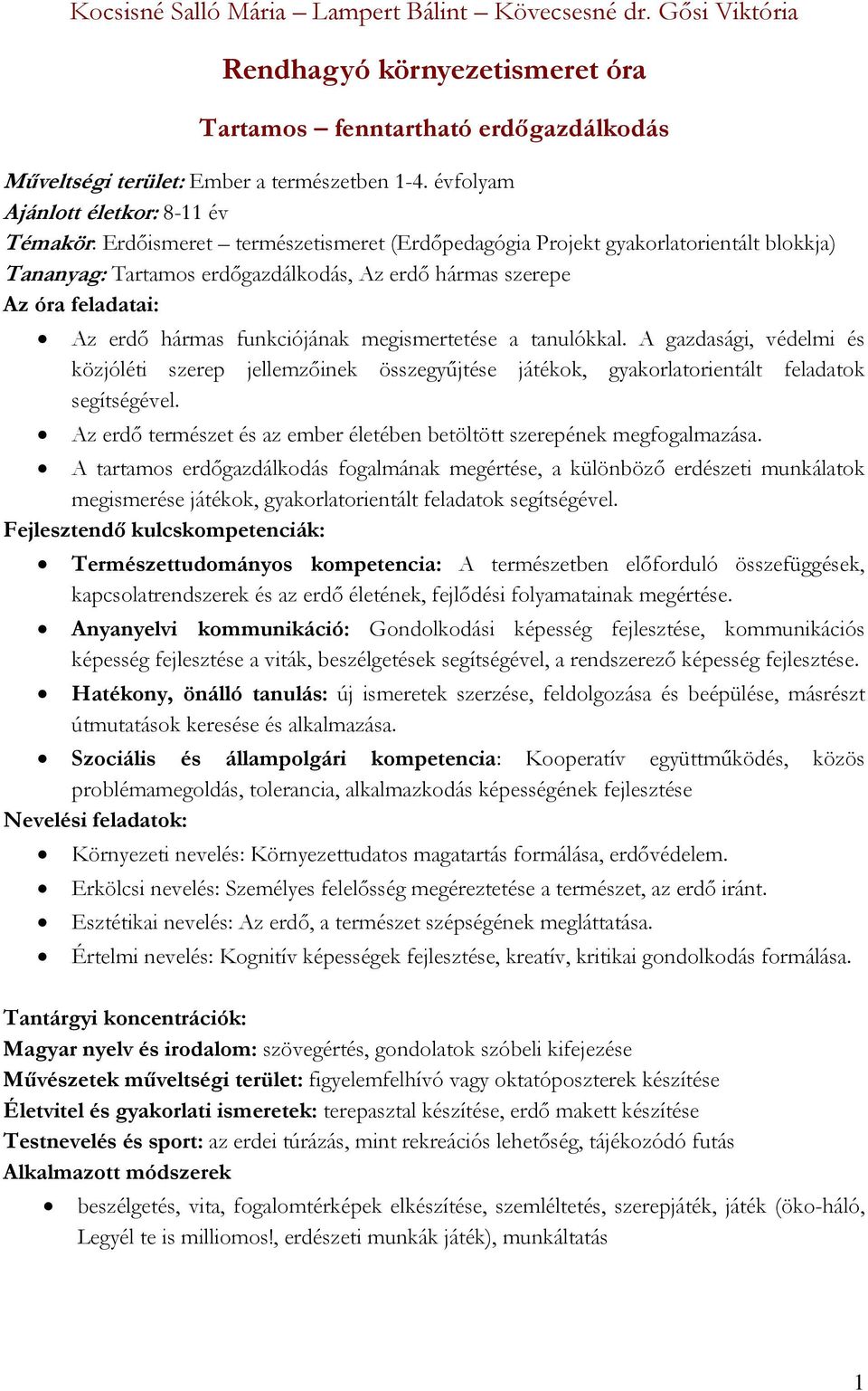 feladatai: Az erdő hármas funkciójának megismertetése a tanulókkal. A gazdasági, védelmi és közjóléti szerep jellemzőinek összegyűjtése játékok, gyakorlatorientált feladatok segítségével.