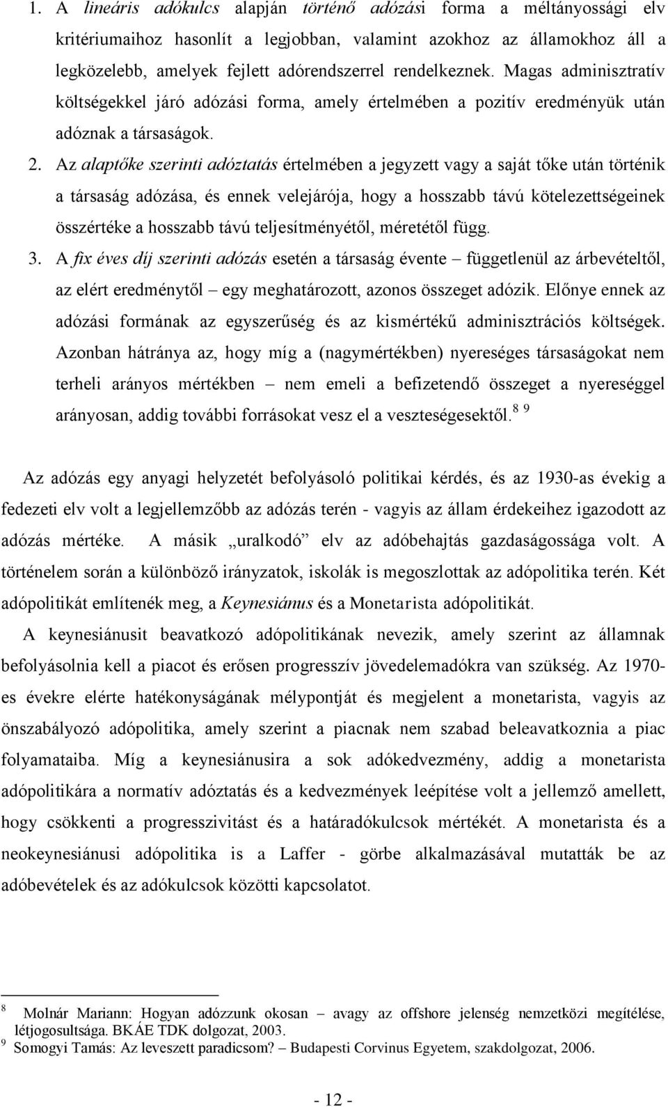 Az alaptőke szerinti adóztatás értelmében a jegyzett vagy a saját tőke után történik a társaság adózása, és ennek velejárója, hogy a hosszabb távú kötelezettségeinek összértéke a hosszabb távú