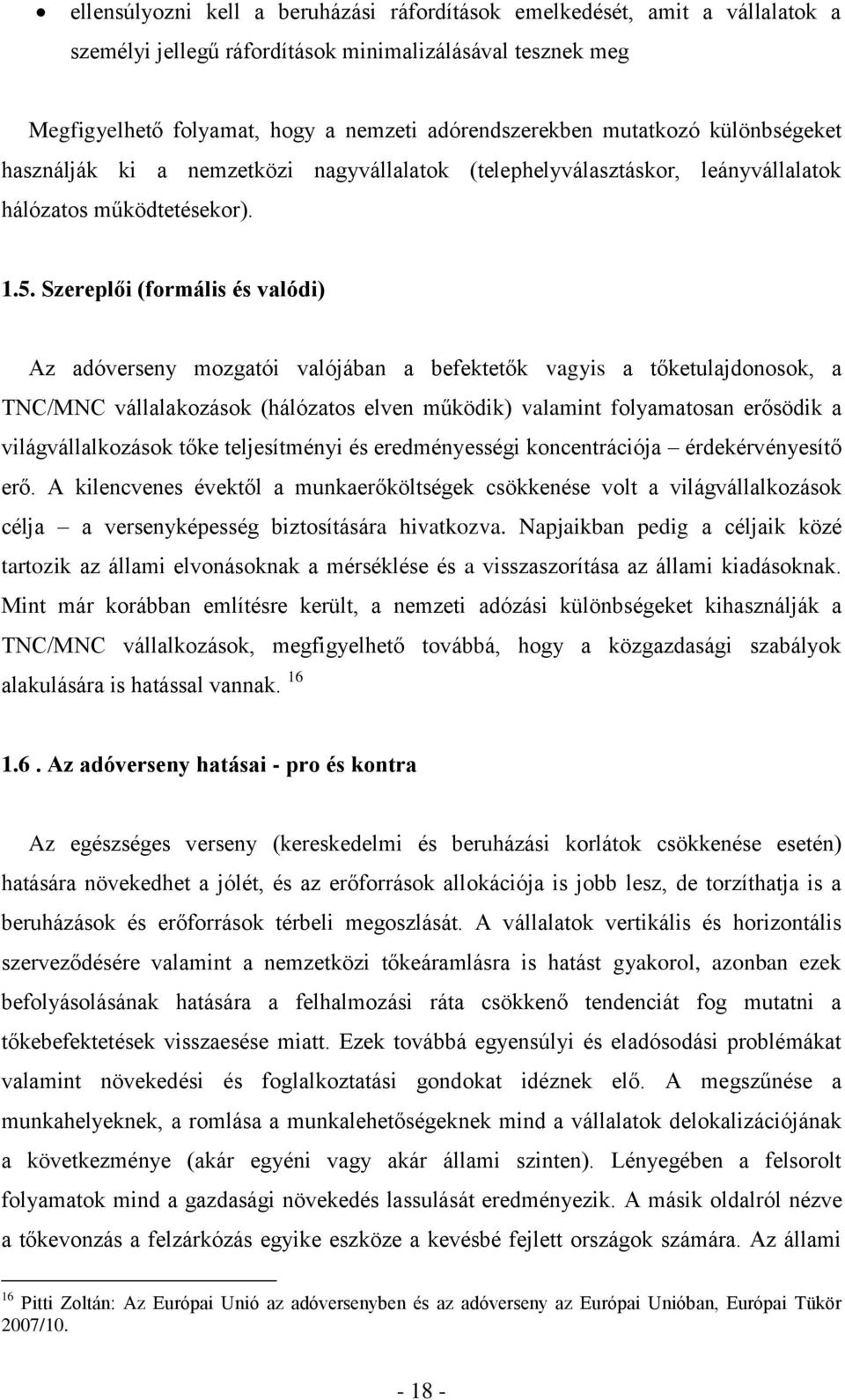 Szereplői (formális és valódi) Az adóverseny mozgatói valójában a befektetők vagyis a tőketulajdonosok, a TNC/MNC vállalakozások (hálózatos elven működik) valamint folyamatosan erősödik a