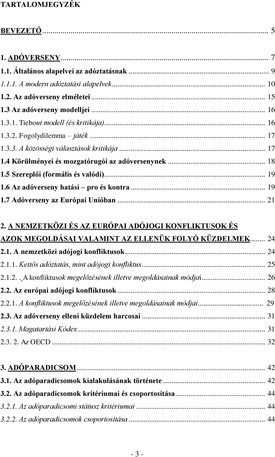 .. 18 1.5 Szereplői (formális és valódi)... 19 1.6 Az adóverseny hatási pro és kontra... 19 1.7 Adóverseny az Európai Unióban... 21 2.