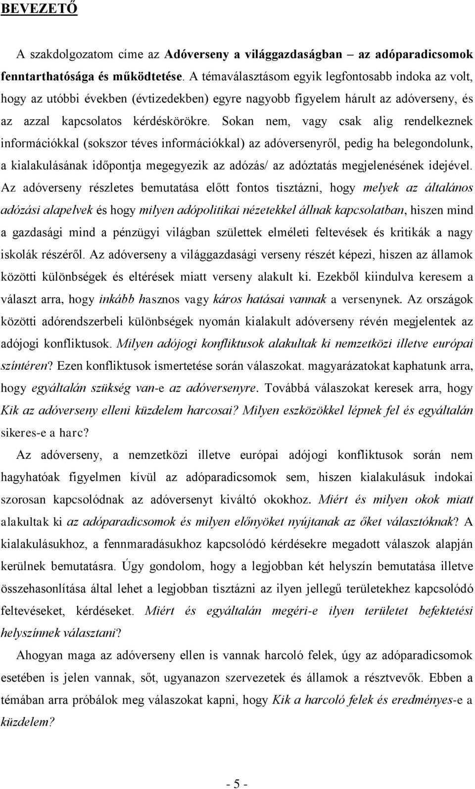 Sokan nem, vagy csak alig rendelkeznek információkkal (sokszor téves információkkal) az adóversenyről, pedig ha belegondolunk, a kialakulásának időpontja megegyezik az adózás/ az adóztatás