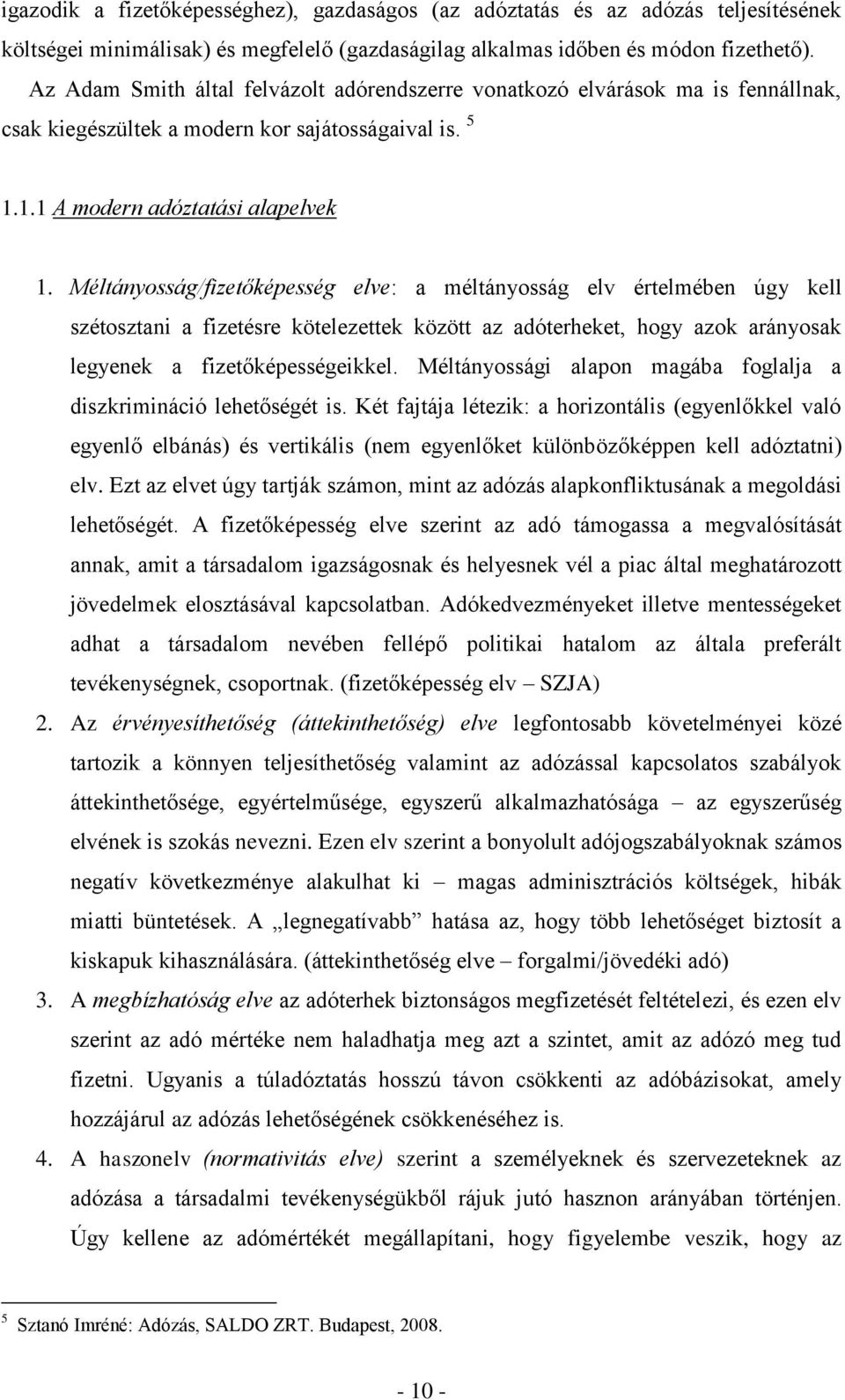 Méltányosság/fizetőképesség elve: a méltányosság elv értelmében úgy kell szétosztani a fizetésre kötelezettek között az adóterheket, hogy azok arányosak legyenek a fizetőképességeikkel.