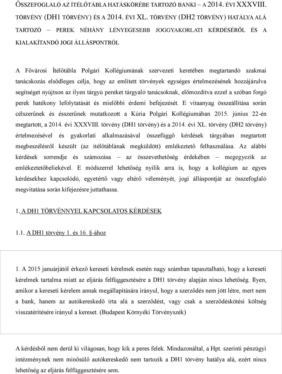 megtartandó szakmai tanácskozás elsődleges célja, hogy az említett törvények egységes értelmezésének hozzájárulva segítséget nyújtson az ilyen tárgyú pereket tárgyaló tanácsoknak, előmozdítva ezzel a