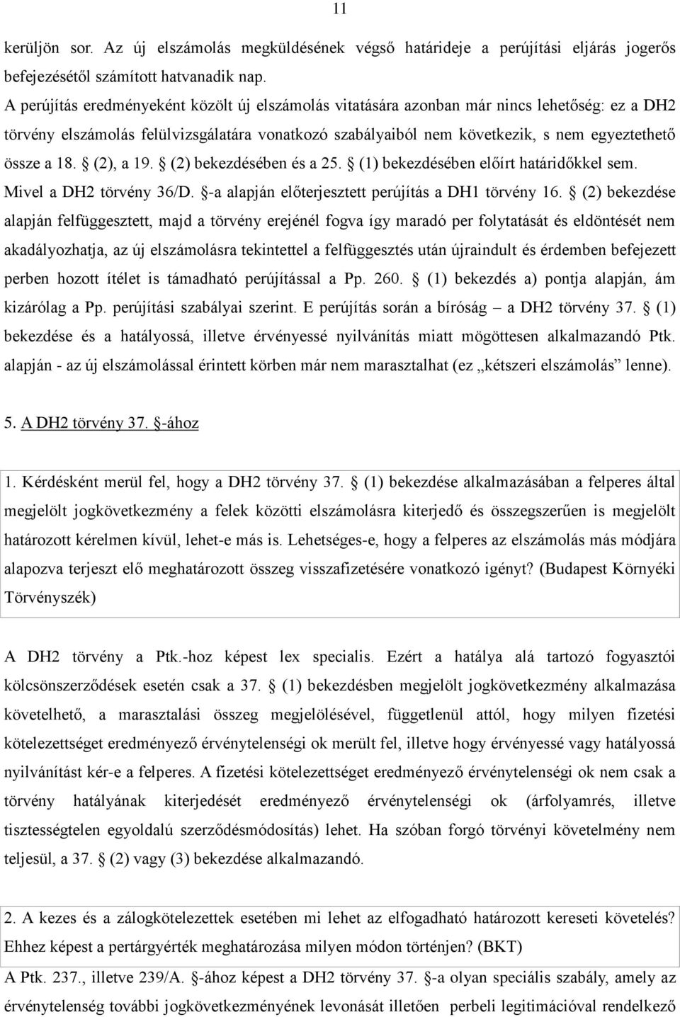 18. (2), a 19. (2) bekezdésében és a 25. (1) bekezdésében előírt határidőkkel sem. Mivel a DH2 törvény 36/D. -a alapján előterjesztett perújítás a DH1 törvény 16.