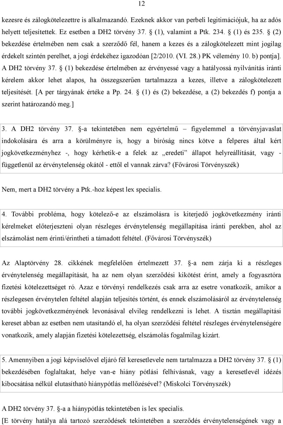 A DH2 törvény 37. (1) bekezdése értelmében az érvényessé vagy a hatályossá nyilvánítás iránti kérelem akkor lehet alapos, ha összegszerűen tartalmazza a kezes, illetve a zálogkötelezett teljesítését.