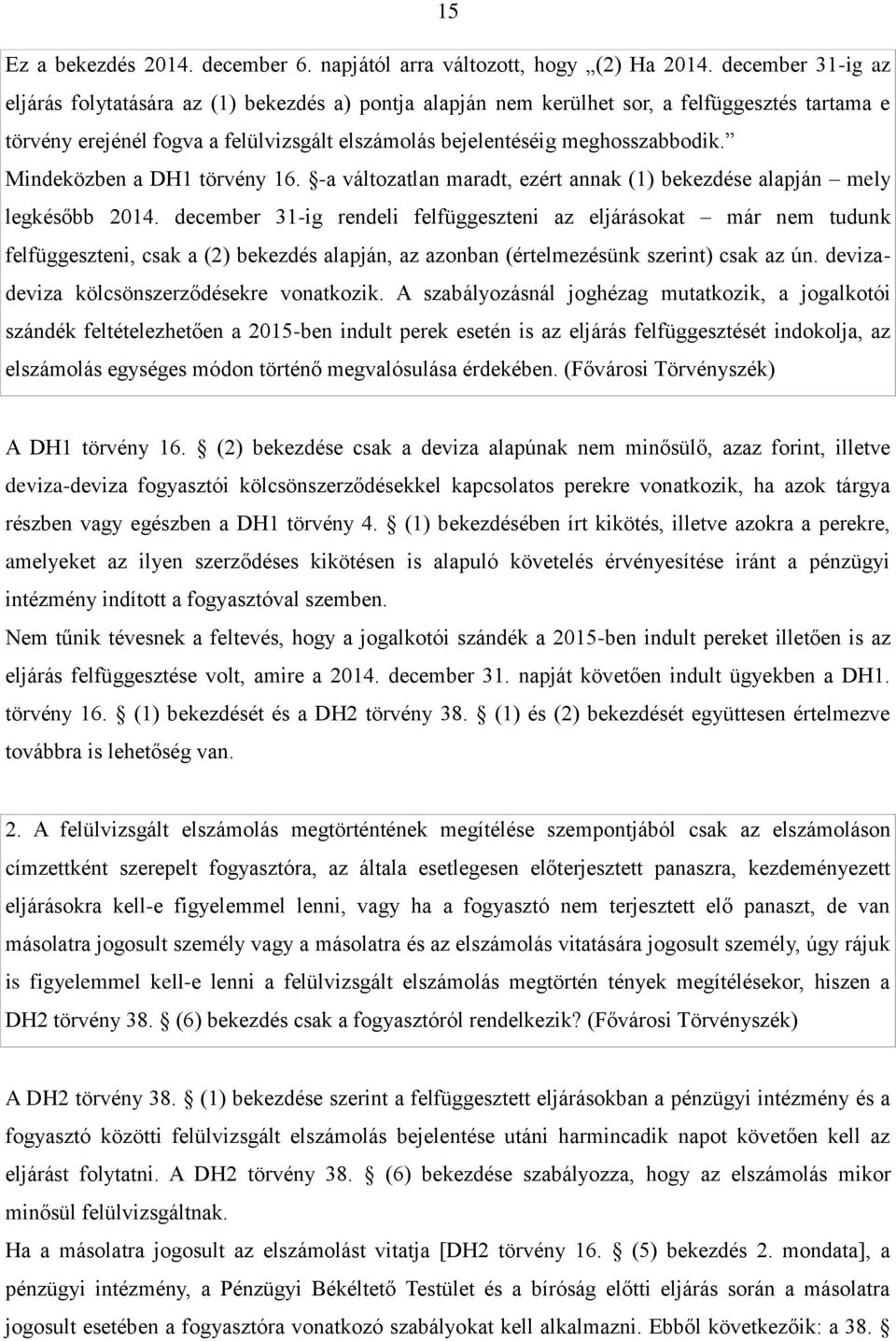 Mindeközben a DH1 törvény 16. -a változatlan maradt, ezért annak (1) bekezdése alapján mely legkésőbb 2014.