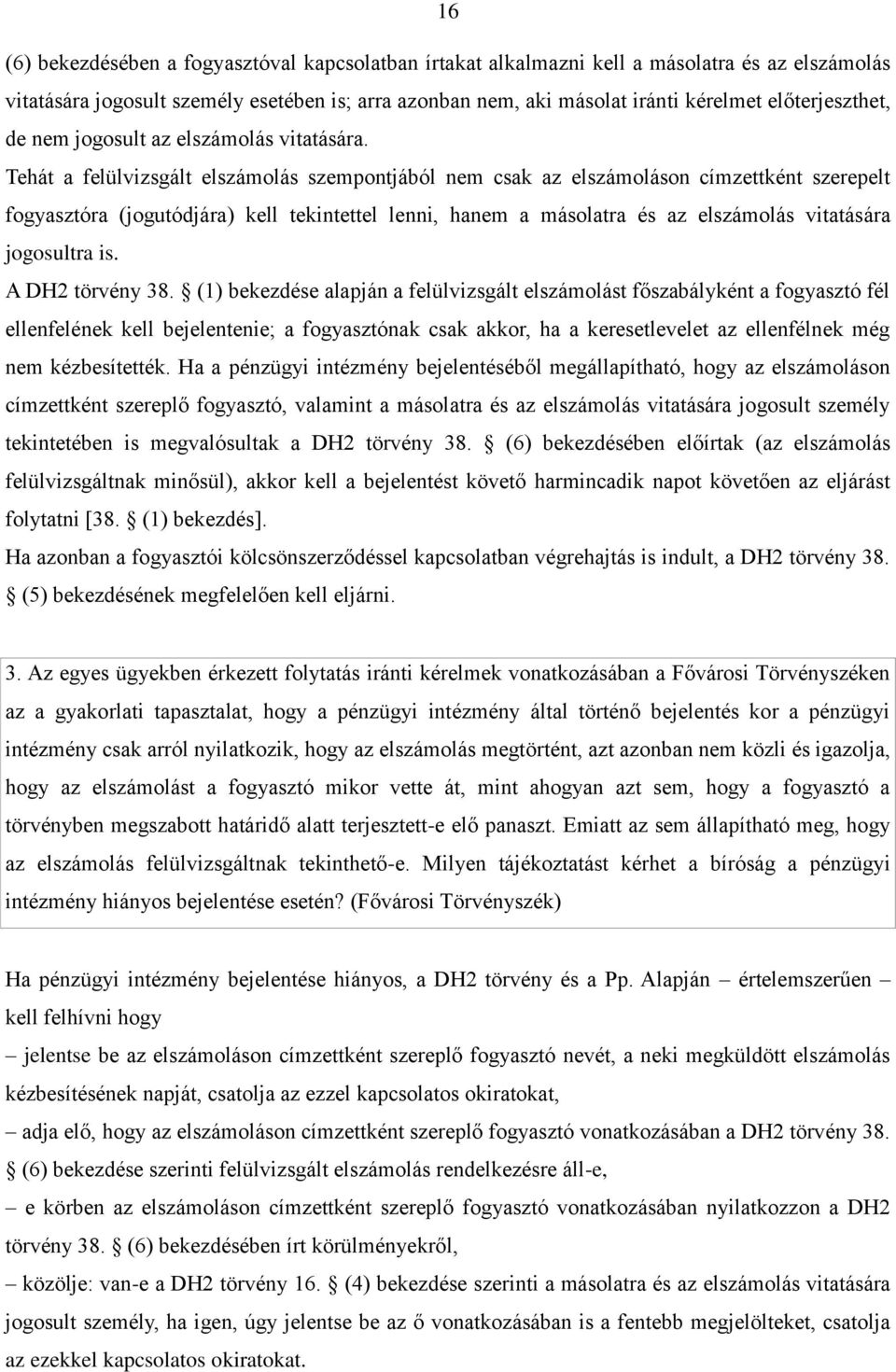 Tehát a felülvizsgált elszámolás szempontjából nem csak az elszámoláson címzettként szerepelt fogyasztóra (jogutódjára) kell tekintettel lenni, hanem a másolatra és az elszámolás vitatására