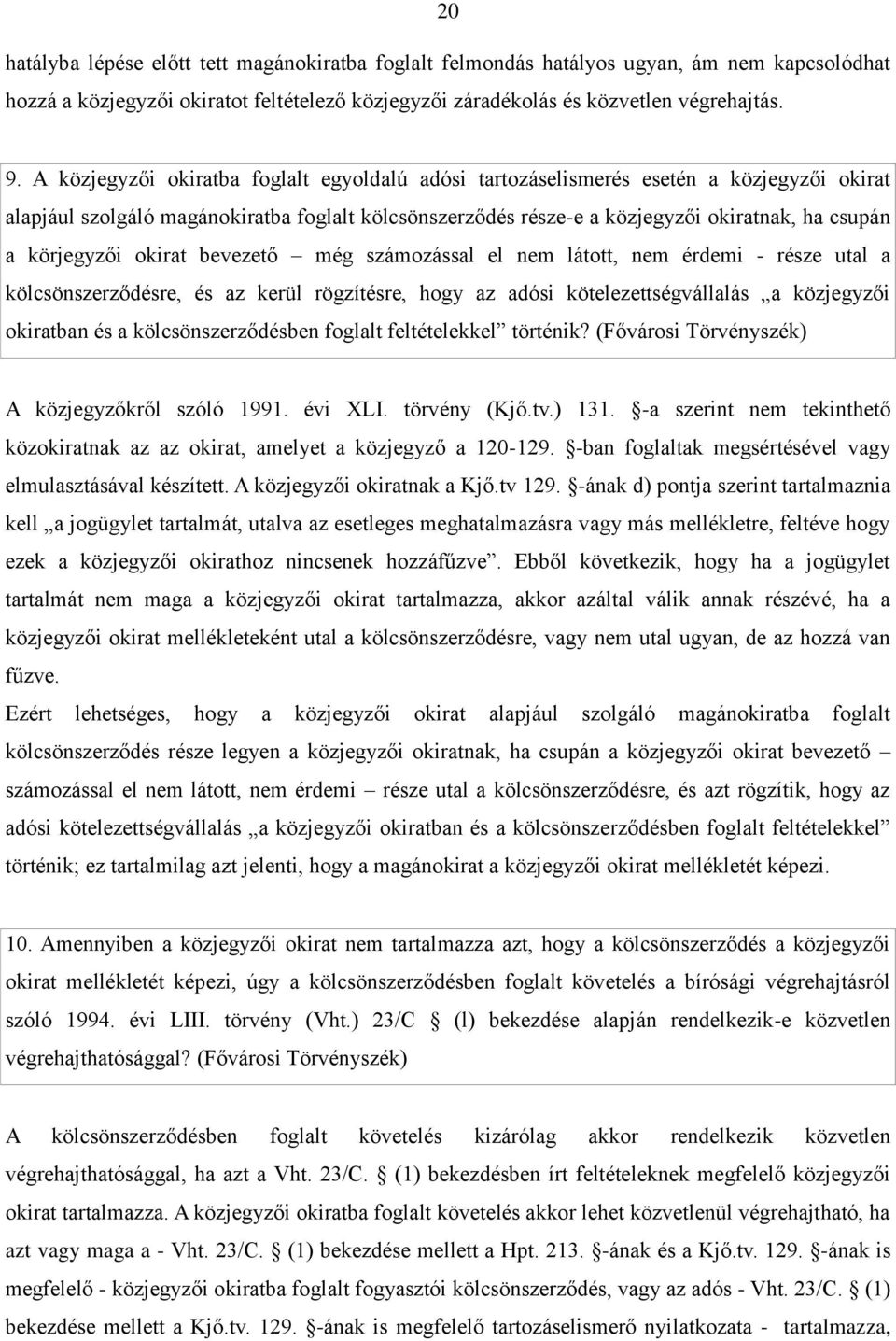 körjegyzői okirat bevezető még számozással el nem látott, nem érdemi - része utal a kölcsönszerződésre, és az kerül rögzítésre, hogy az adósi kötelezettségvállalás a közjegyzői okiratban és a