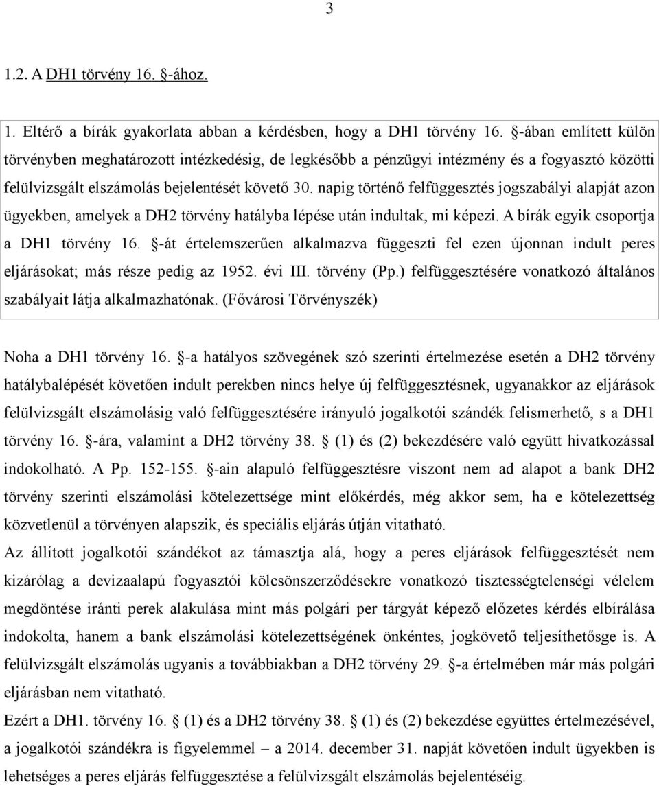 napig történő felfüggesztés jogszabályi alapját azon ügyekben, amelyek a DH2 törvény hatályba lépése után indultak, mi képezi. A bírák egyik csoportja a DH1 törvény 16.