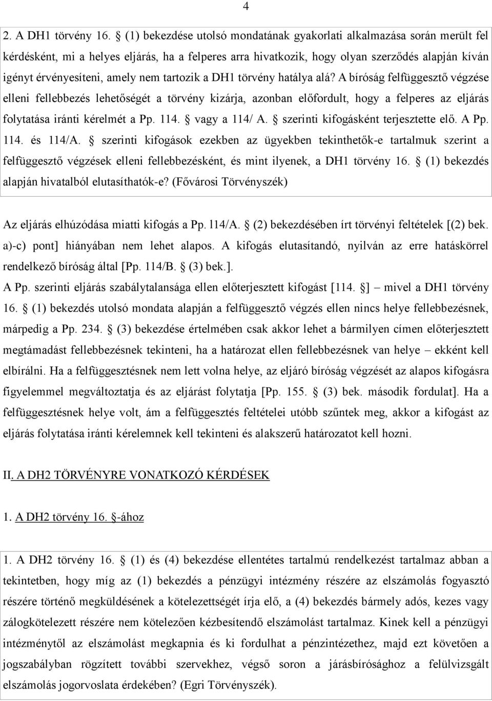 nem tartozik a DH1 törvény hatálya alá? A bíróság felfüggesztő végzése elleni fellebbezés lehetőségét a törvény kizárja, azonban előfordult, hogy a felperes az eljárás folytatása iránti kérelmét a Pp.