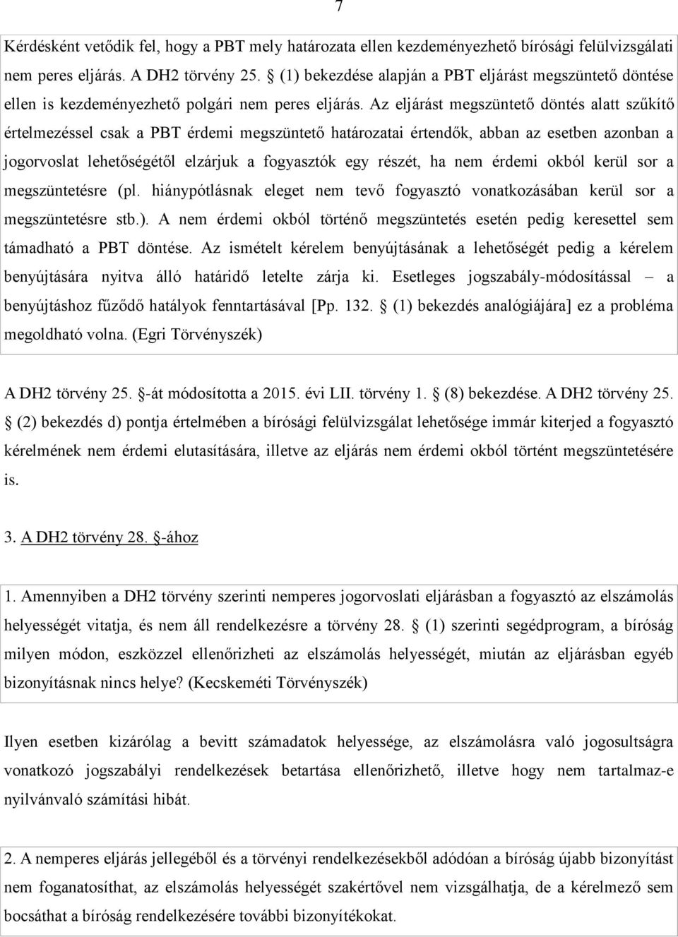 Az eljárást megszüntető döntés alatt szűkítő értelmezéssel csak a PBT érdemi megszüntető határozatai értendők, abban az esetben azonban a jogorvoslat lehetőségétől elzárjuk a fogyasztók egy részét,