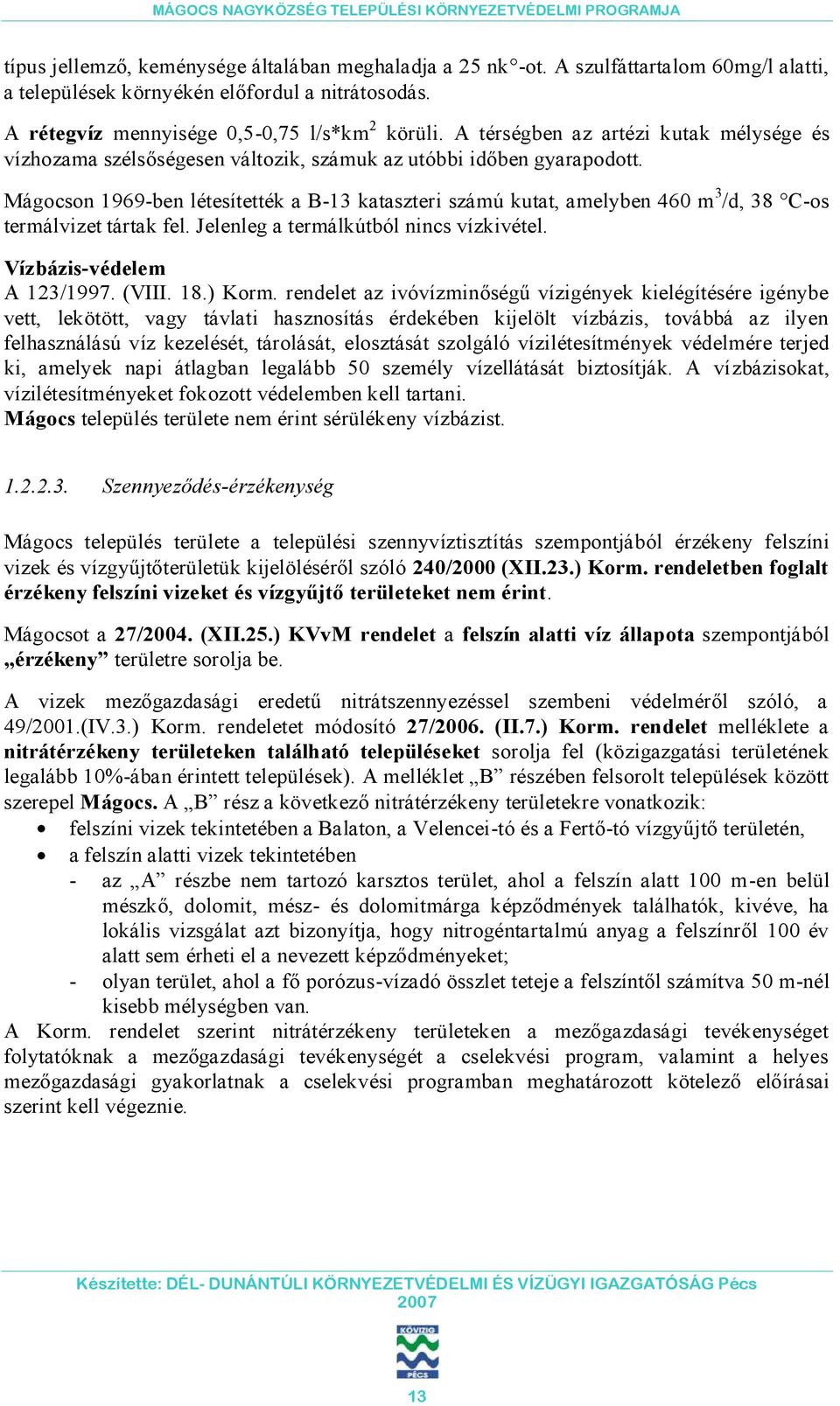 Mágocson 1969-ben létesítették a B-13 kataszteri számú kutat, amelyben 460 m 3 /d, 38 C-os termálvizet tártak fel. Jelenleg a termálkútból nincs vízkivétel. Vízbázis-védelem A 123/1997. (VIII. 18.