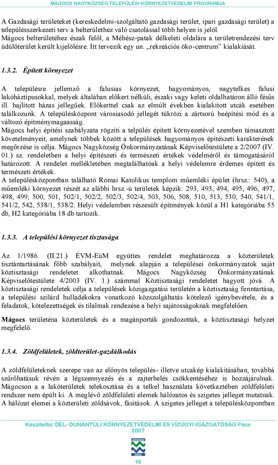 Épített környezet A településre jellemző a falusias környezet, hagyományos, nagytelkes falusi lakóháztípusokkal, melyek általában előkert nélküli, északi vagy keleti oldalhatáron álló fésűs ill.