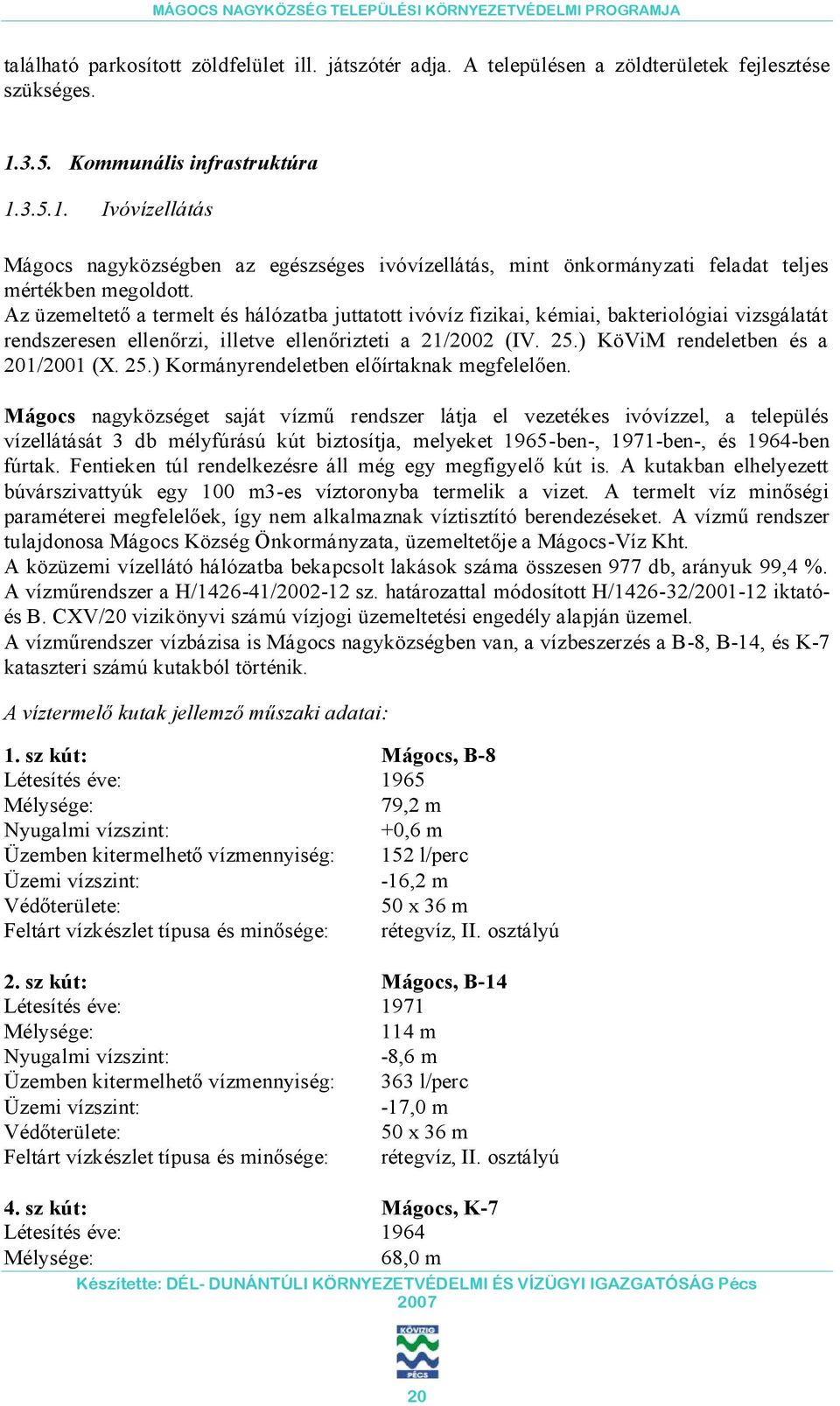 Az üzemeltető a termelt és hálózatba juttatott ivóvíz fizikai, kémiai, bakteriológiai vizsgálatát rendszeresen ellenőrzi, illetve ellenőrizteti a 21/2002 (IV. 25.) KöViM rendeletben és a 201/2001 (X.