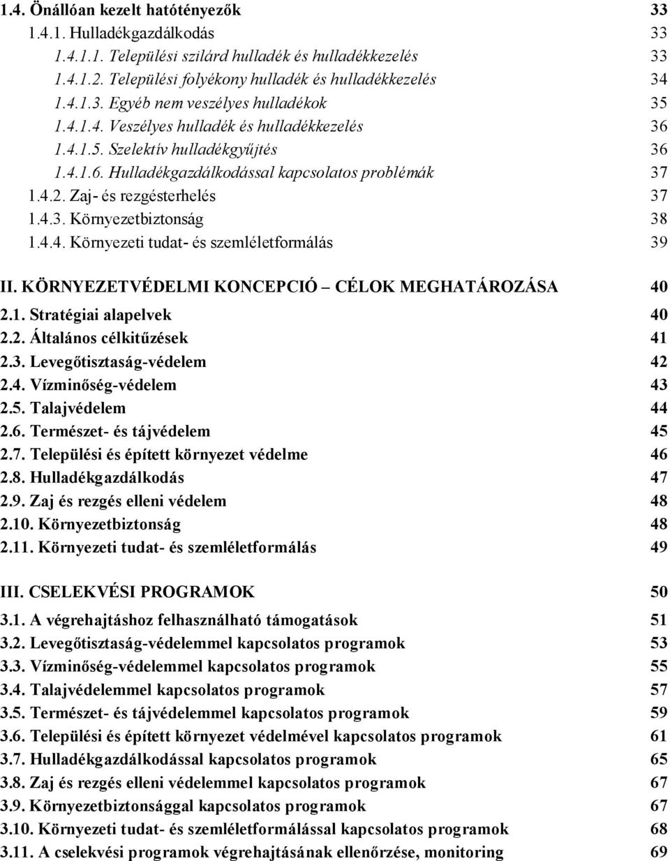 4.4. Környezeti tudat- és szemléletformálás 39 II. KÖRNYEZETVÉDELMI KONCEPCIÓ CÉLOK MEGHATÁROZÁSA 40 2.1. Stratégiai alapelvek 40 2.2. Általános célkitűzések 41 2.3. Levegőtisztaság-védelem 42 2.4. Vízminőség-védelem 43 2.