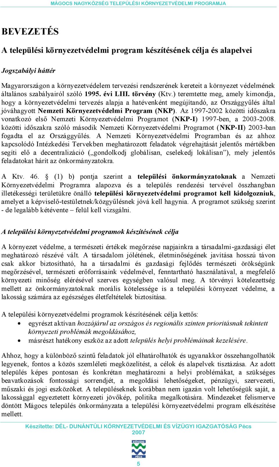 ) teremtette meg, amely kimondja, hogy a környezetvédelmi tervezés alapja a hatévenként megújítandó, az Országgyűlés által jóváhagyott Nemzeti Környezetvédelmi Program (NKP).