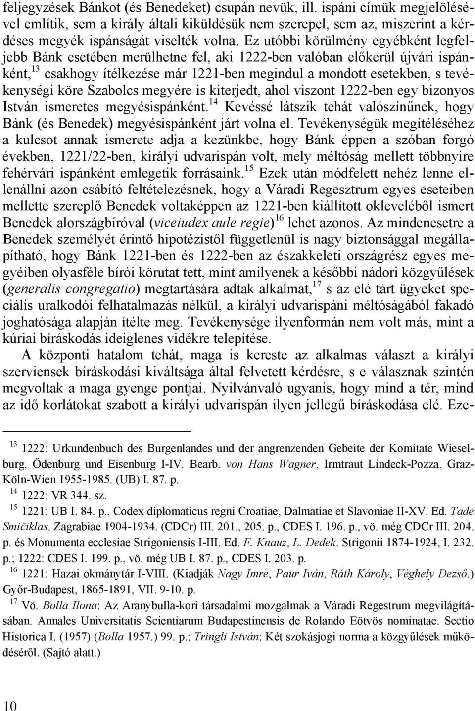 köre Szabolcs megyére is kiterjedt, ahol viszont 1222-ben egy bizonyos István ismeretes megyésispánként. 14 Kevéssé látszik tehát valószínűnek, hogy Bánk (és Benedek) megyésispánként járt volna el.