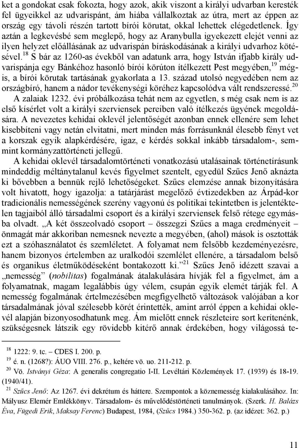 Így aztán a legkevésbé sem meglepő, hogy az Aranybulla igyekezett elejét venni az ilyen helyzet előállásának az udvarispán bíráskodásának a királyi udvarhoz kötésével.