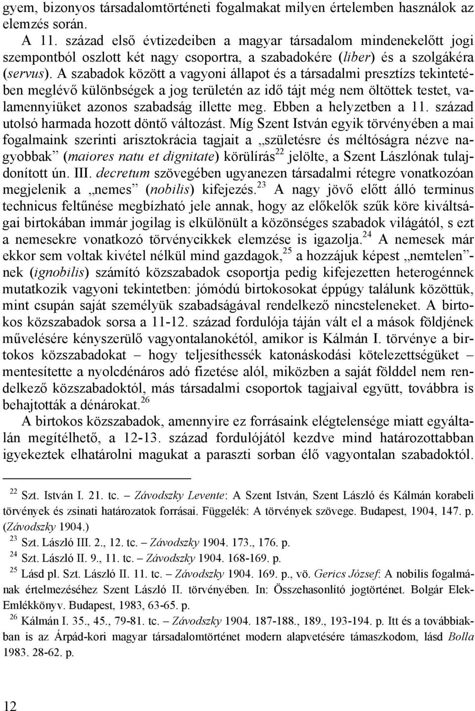 A szabadok között a vagyoni állapot és a társadalmi presztízs tekintetében meglévő különbségek a jog területén az idő tájt még nem öltöttek testet, valamennyiüket azonos szabadság illette meg.