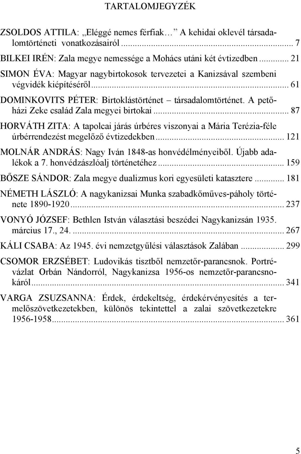 A petőházi Zeke család Zala megyei birtokai... 87 HORVÁTH ZITA: A tapolcai járás úrbéres viszonyai a Mária Terézia-féle úrbérrendezést megelőző évtizedekben.