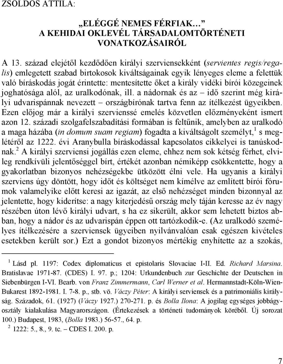 őket a király vidéki bírói közegeinek joghatósága alól, az uralkodónak, ill. a nádornak és az idő szerint még királyi udvarispánnak nevezett országbírónak tartva fenn az ítélkezést ügyeikben.