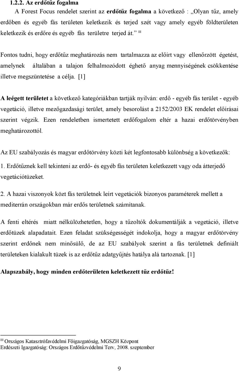 III Fontos tudni, hogy erdőtűz meghatározás nem tartalmazza az előírt vagy ellenőrzött égetést, amelynek általában a talajon felhalmozódott éghető anyag mennyiségének csökkentése illetve