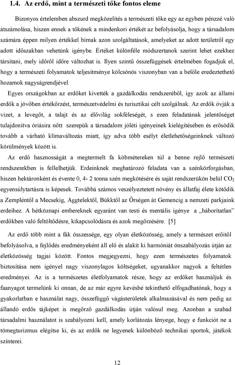 Értéket különféle módszertanok szerint lehet ezekhez társítani, mely időről időre változhat is.