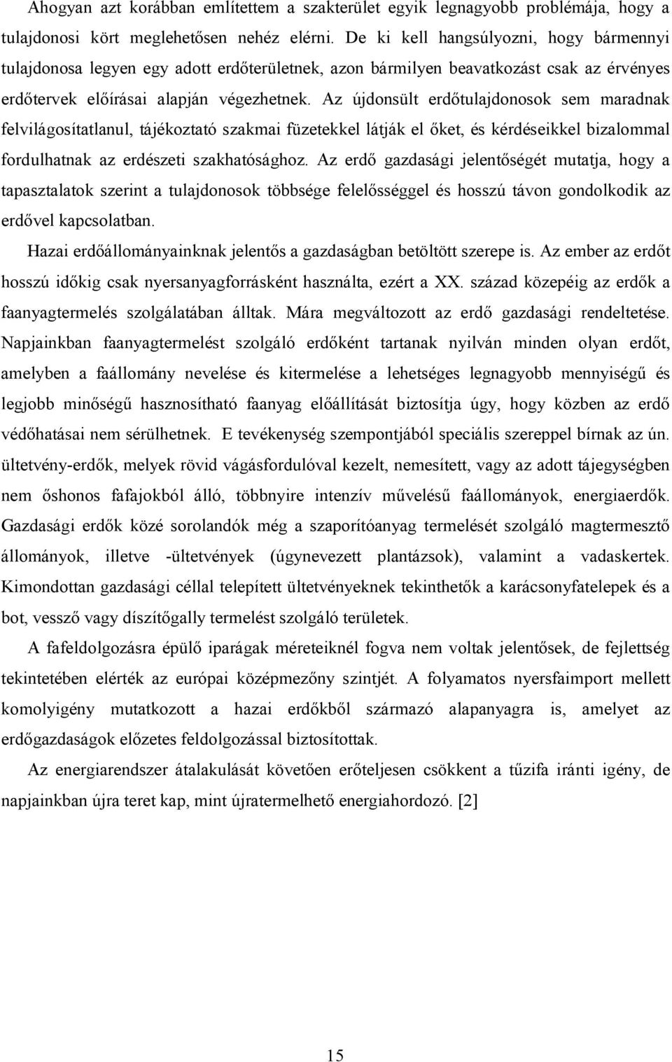 Az újdonsült erdőtulajdonosok sem maradnak felvilágosítatlanul, tájékoztató szakmai füzetekkel látják el őket, és kérdéseikkel bizalommal fordulhatnak az erdészeti szakhatósághoz.