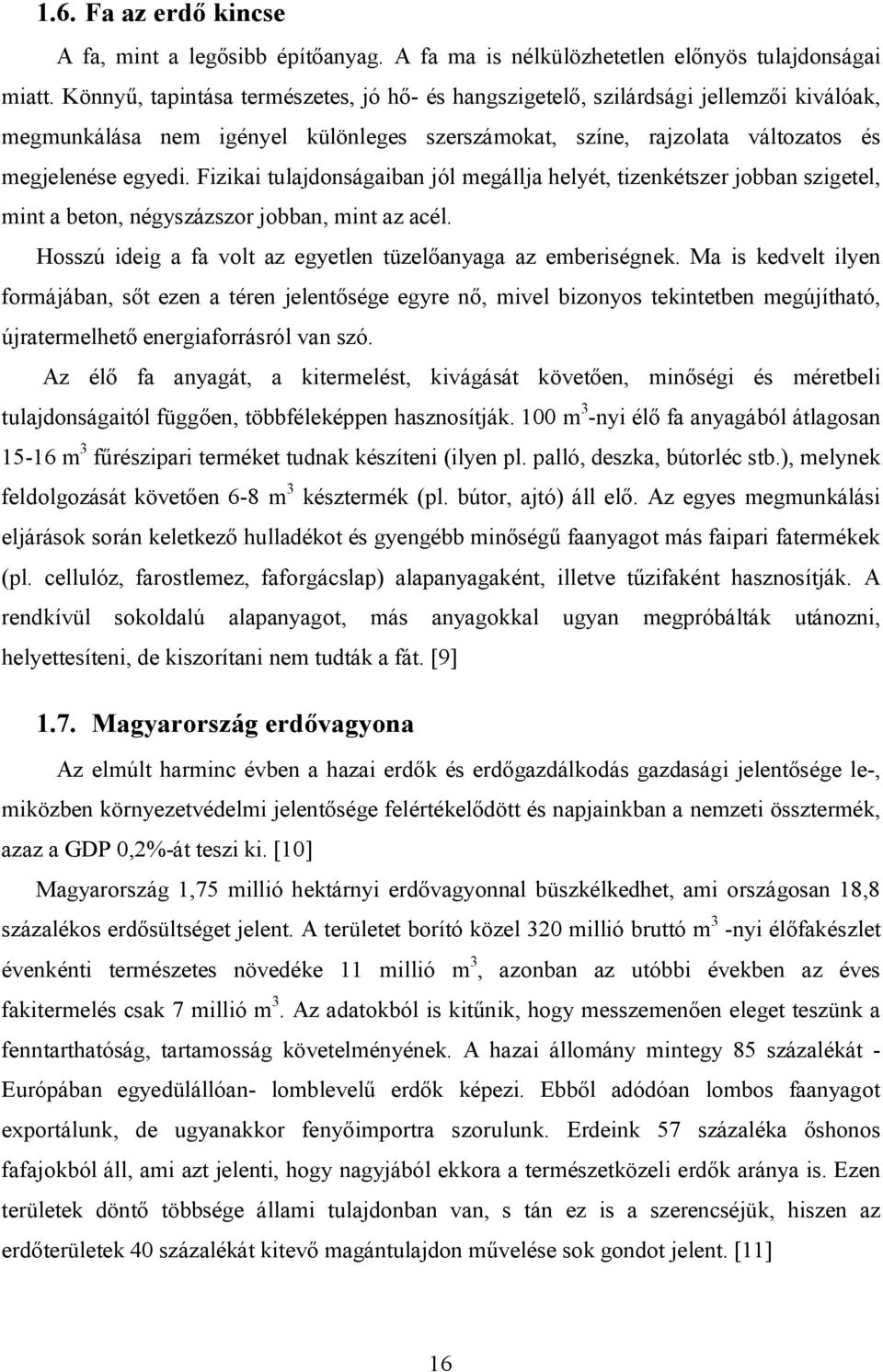 Fizikai tulajdonságaiban jól megállja helyét, tizenkétszer jobban szigetel, mint a beton, négyszázszor jobban, mint az acél. Hosszú ideig a fa volt az egyetlen tüzelőanyaga az emberiségnek.