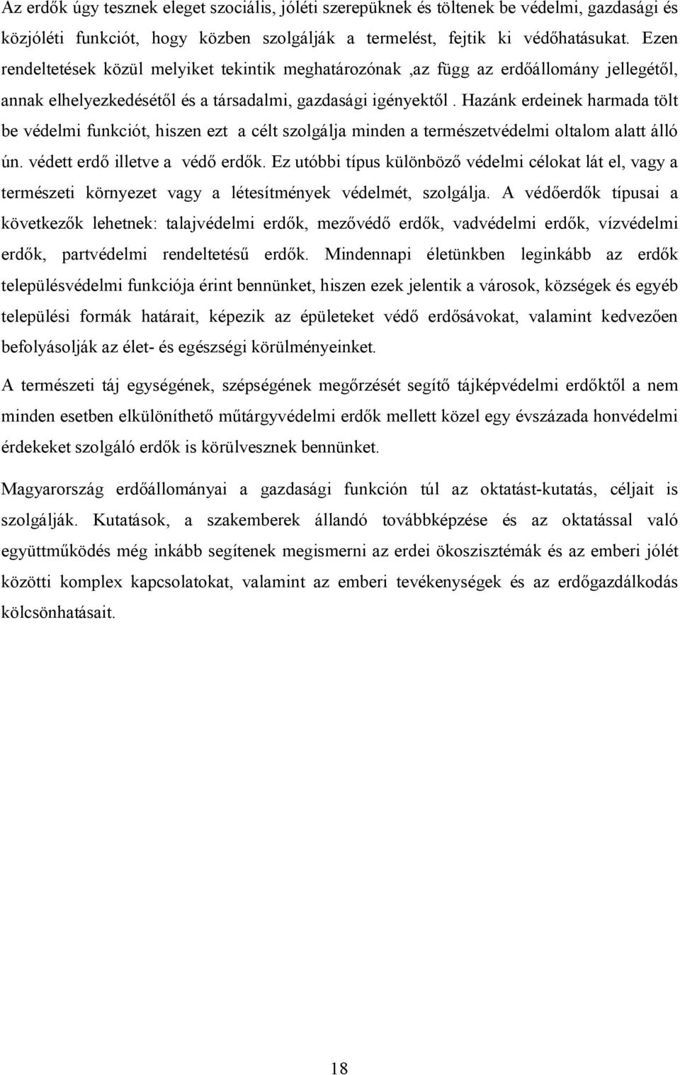 Hazánk erdeinek harmada tölt be védelmi funkciót, hiszen ezt a célt szolgálja minden a természetvédelmi oltalom alatt álló ún. védett erdő illetve a védő erdők.