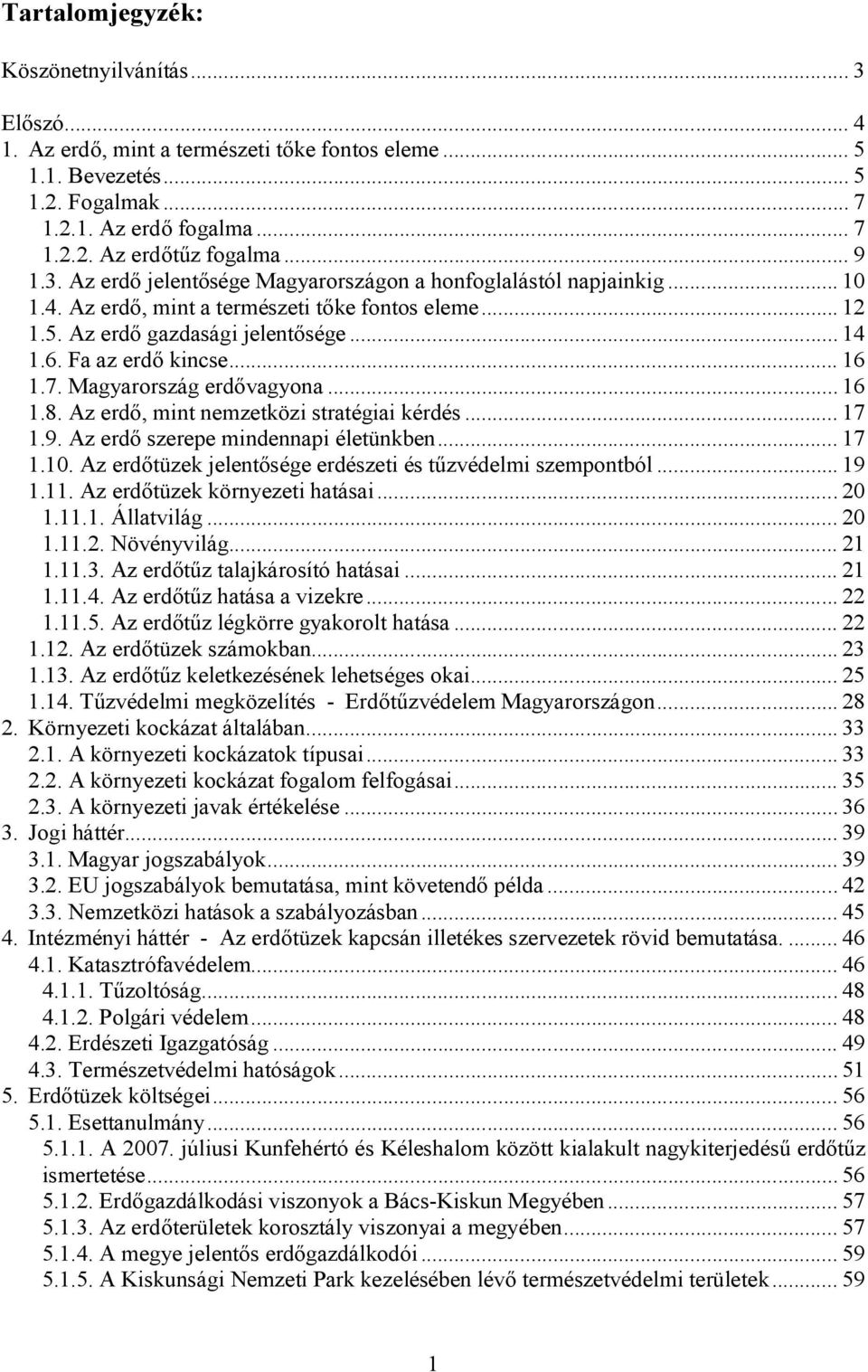 .. 16 1.7. Magyarország erdővagyona... 16 1.8. Az erdő, mint nemzetközi stratégiai kérdés... 17 1.9. Az erdő szerepe mindennapi életünkben... 17 1.10.