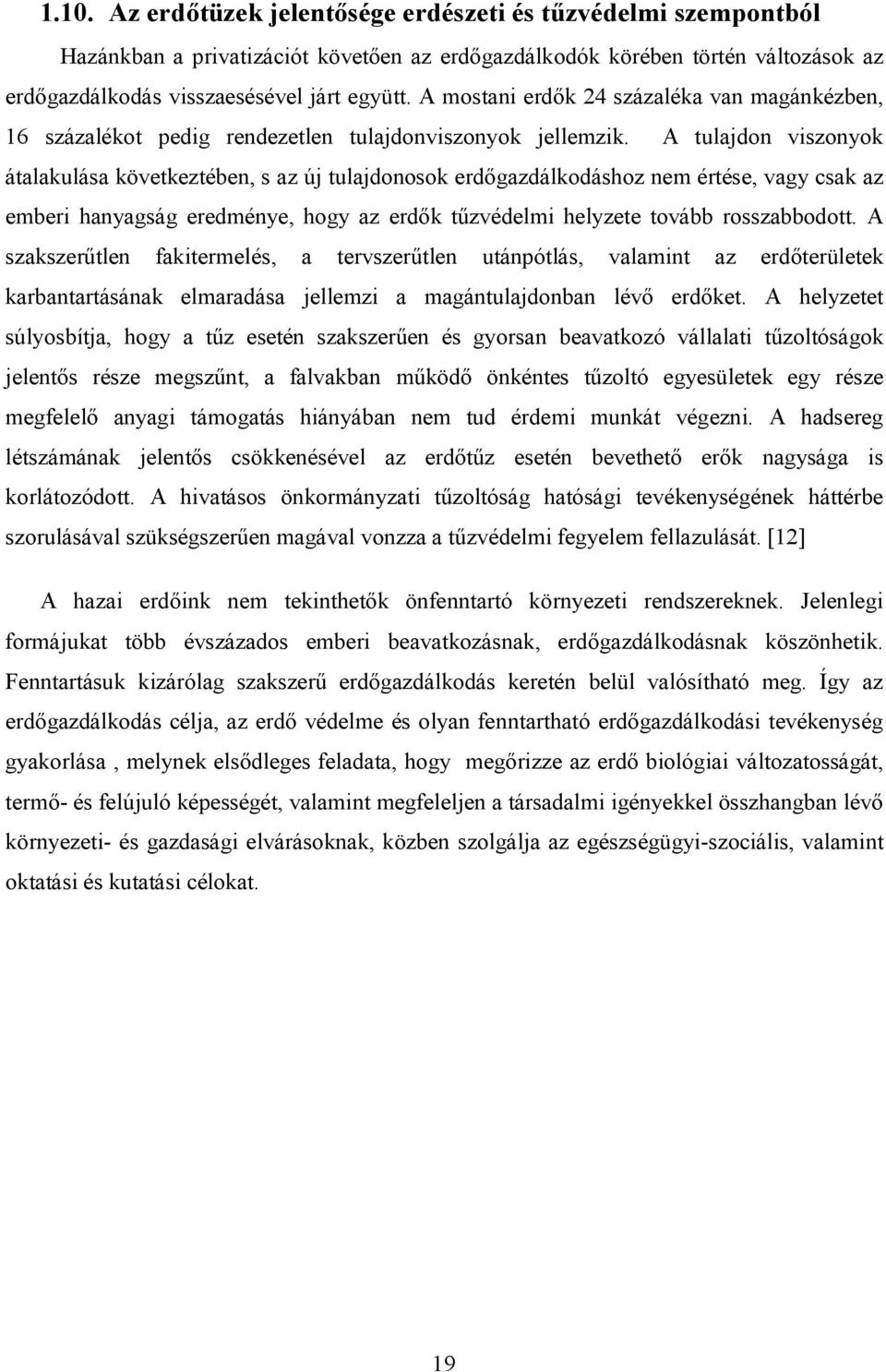 A tulajdon viszonyok átalakulása következtében, s az új tulajdonosok erdőgazdálkodáshoz nem értése, vagy csak az emberi hanyagság eredménye, hogy az erdők tűzvédelmi helyzete tovább rosszabbodott.