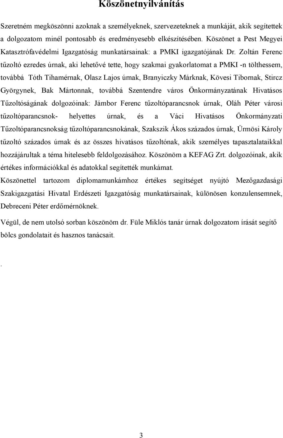 Zoltán Ferenc tűzoltó ezredes úrnak, aki lehetővé tette, hogy szakmai gyakorlatomat a PMKI -n tölthessem, továbbá Tóth Tihamérnak, Olasz Lajos úrnak, Branyiczky Márknak, Kövesi Tibornak, Stircz