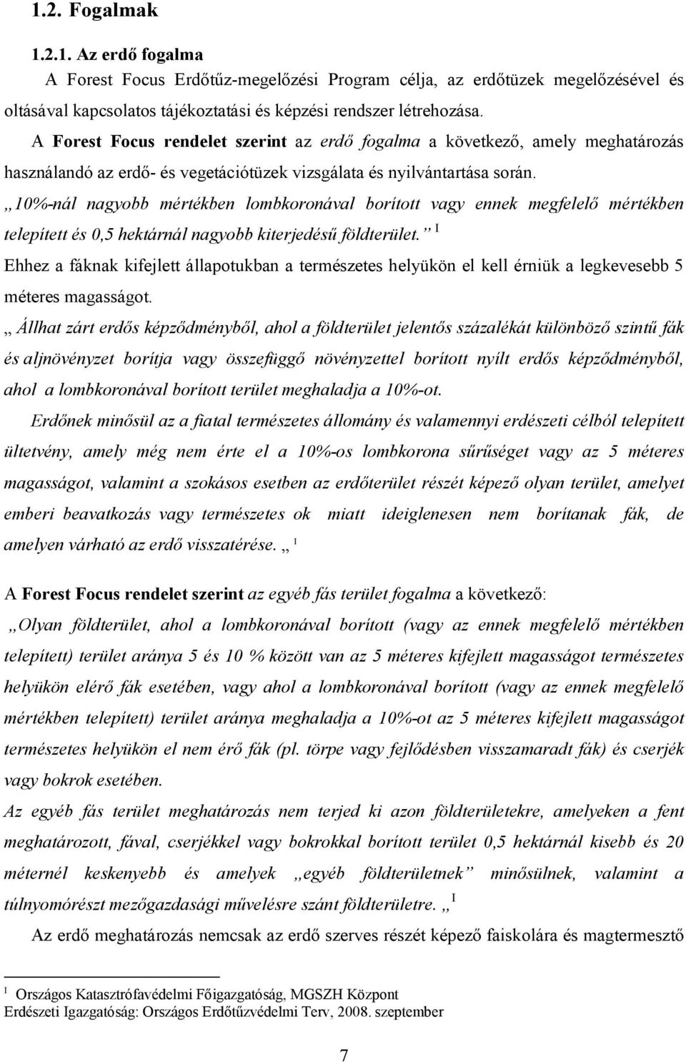 10%-nál nagyobb mértékben lombkoronával borított vagy ennek megfelelő mértékben telepített és 0,5 hektárnál nagyobb kiterjedésű földterület.