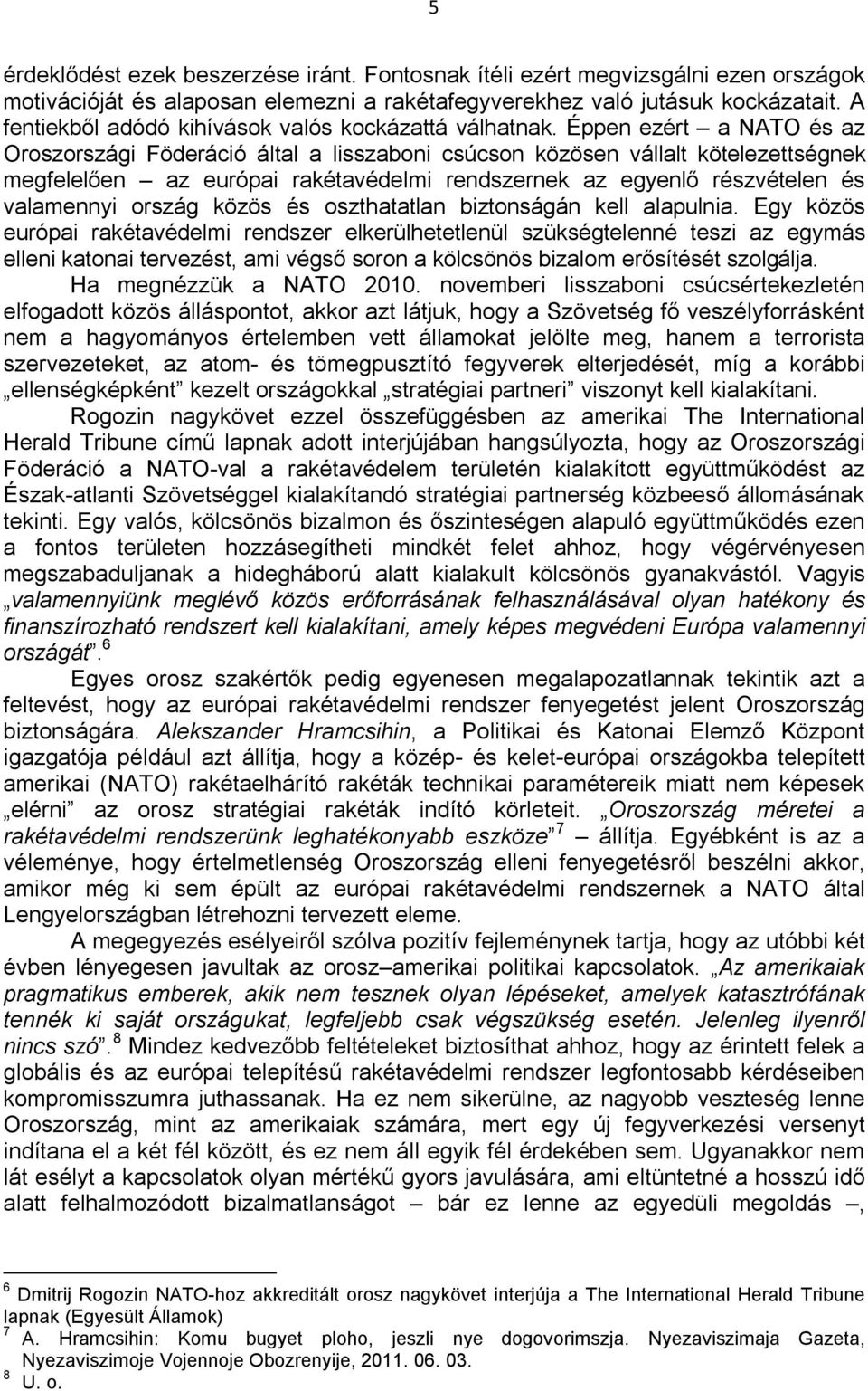 Éppen ezért a NATO és az Oroszországi Föderáció által a lisszaboni csúcson közösen vállalt kötelezettségnek megfelelően az európai rakétavédelmi rendszernek az egyenlő részvételen és valamennyi