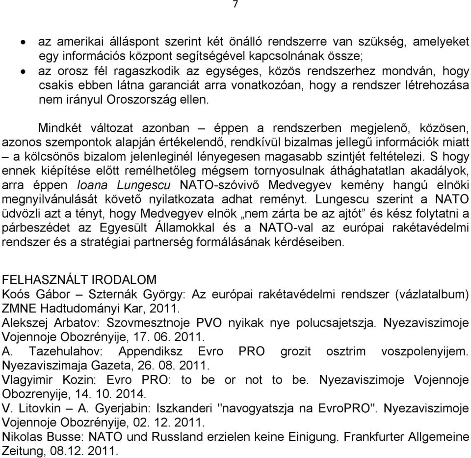 Mindkét változat azonban éppen a rendszerben megjelenő, közösen, azonos szempontok alapján értékelendő, rendkívül bizalmas jellegű információk miatt a kölcsönös bizalom jelenleginél lényegesen