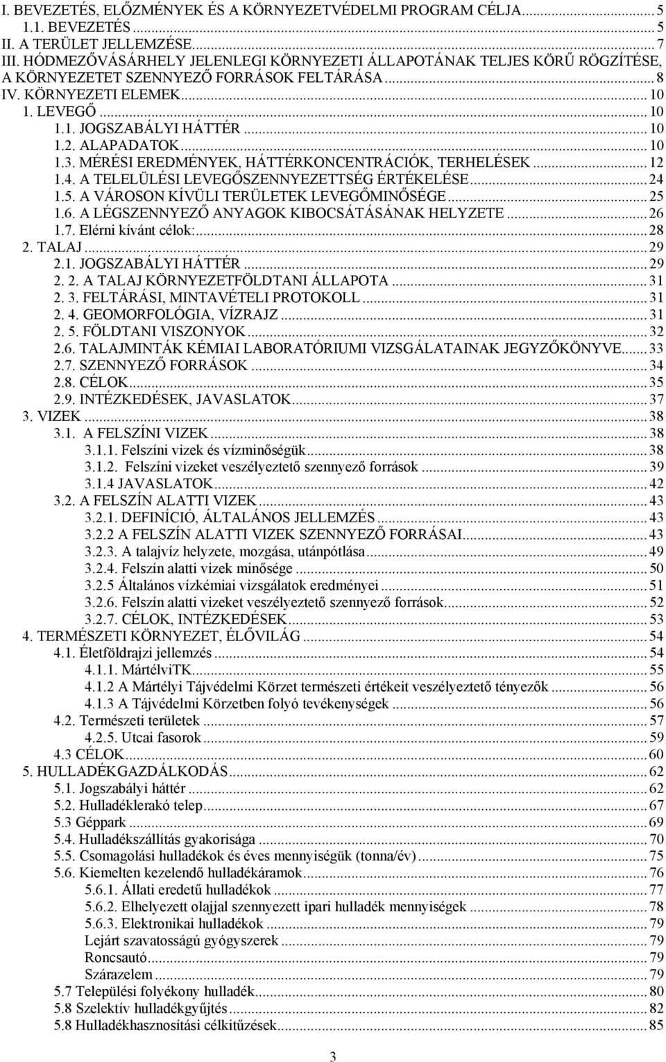 ALAPADATOK...10 1.3. MÉRÉSI EREDMÉNYEK, HÁTTÉRKONCENTRÁCIÓK, TERHELÉSEK...12 1.4. A TELELÜLÉSI LEVEGŐSZENNYEZETTSÉG ÉRTÉKELÉSE...24 1.5. A VÁROSON KÍVÜLI TERÜLETEK LEVEGŐMINŐSÉGE...25 1.6.